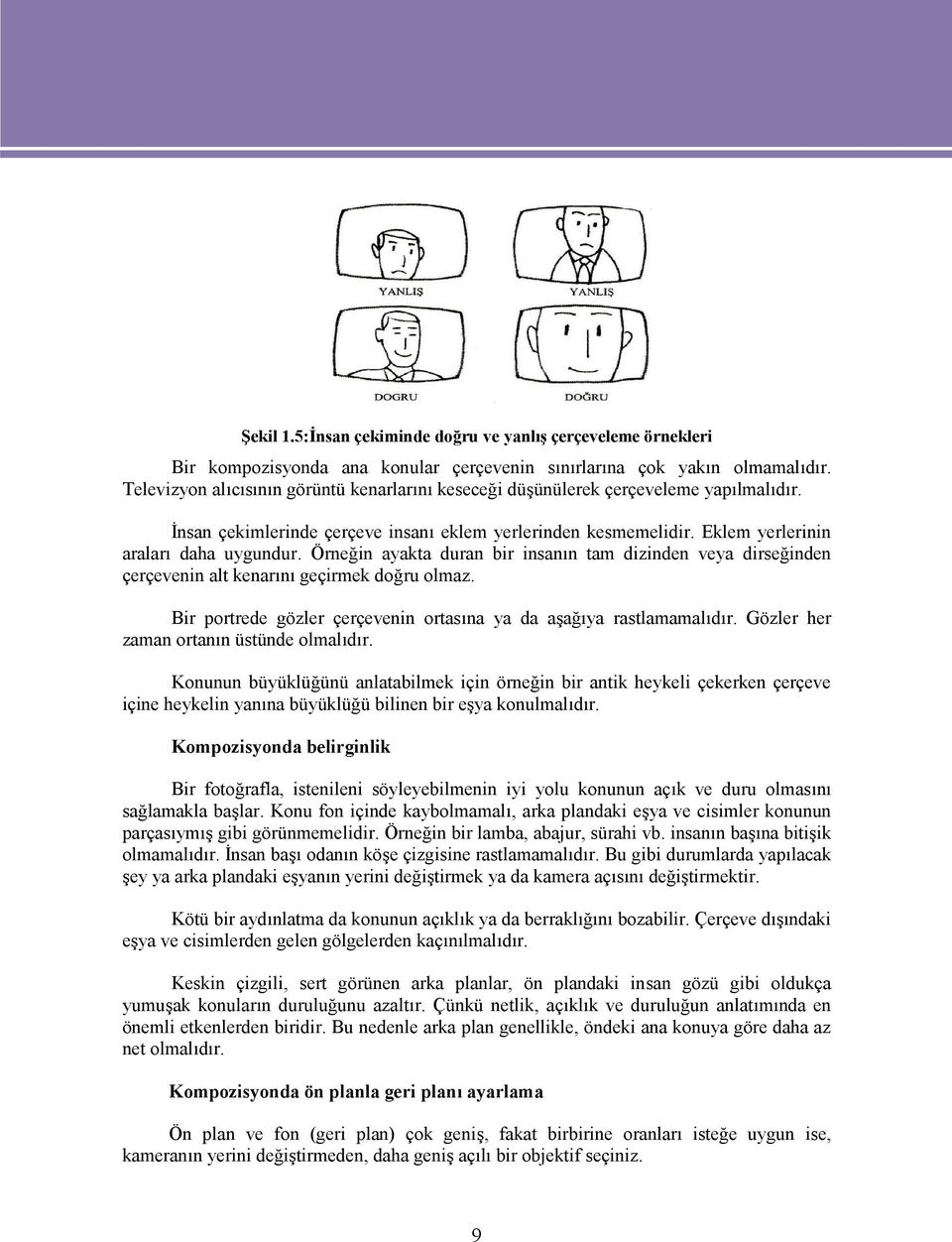 Örneğin ayakta duran bir insanın tam dizinden veya dirseğinden çerçevenin alt kenarını geçirmek doğru olmaz. Bir portrede gözler çerçevenin ortasına ya da aşağıya rastlamamalıdır.