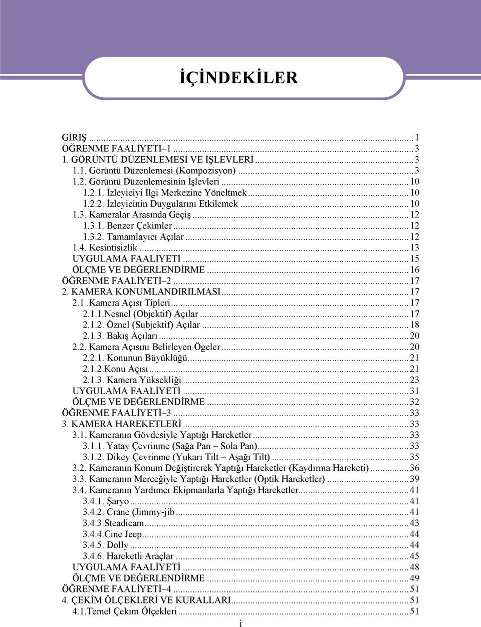 ..15 ÖLÇME VE DEĞERLENDİRME...16 ÖĞRENME FAALİYETİ 2...17 2. KAMERA KONUMLANDIRILMASI...17 2.1.Kamera Açısı Tipleri...17 2.1.1.Nesnel (Objektif) Açılar...17 2.1.2. Öznel (Subjektif) Açılar...18 2.1.3.