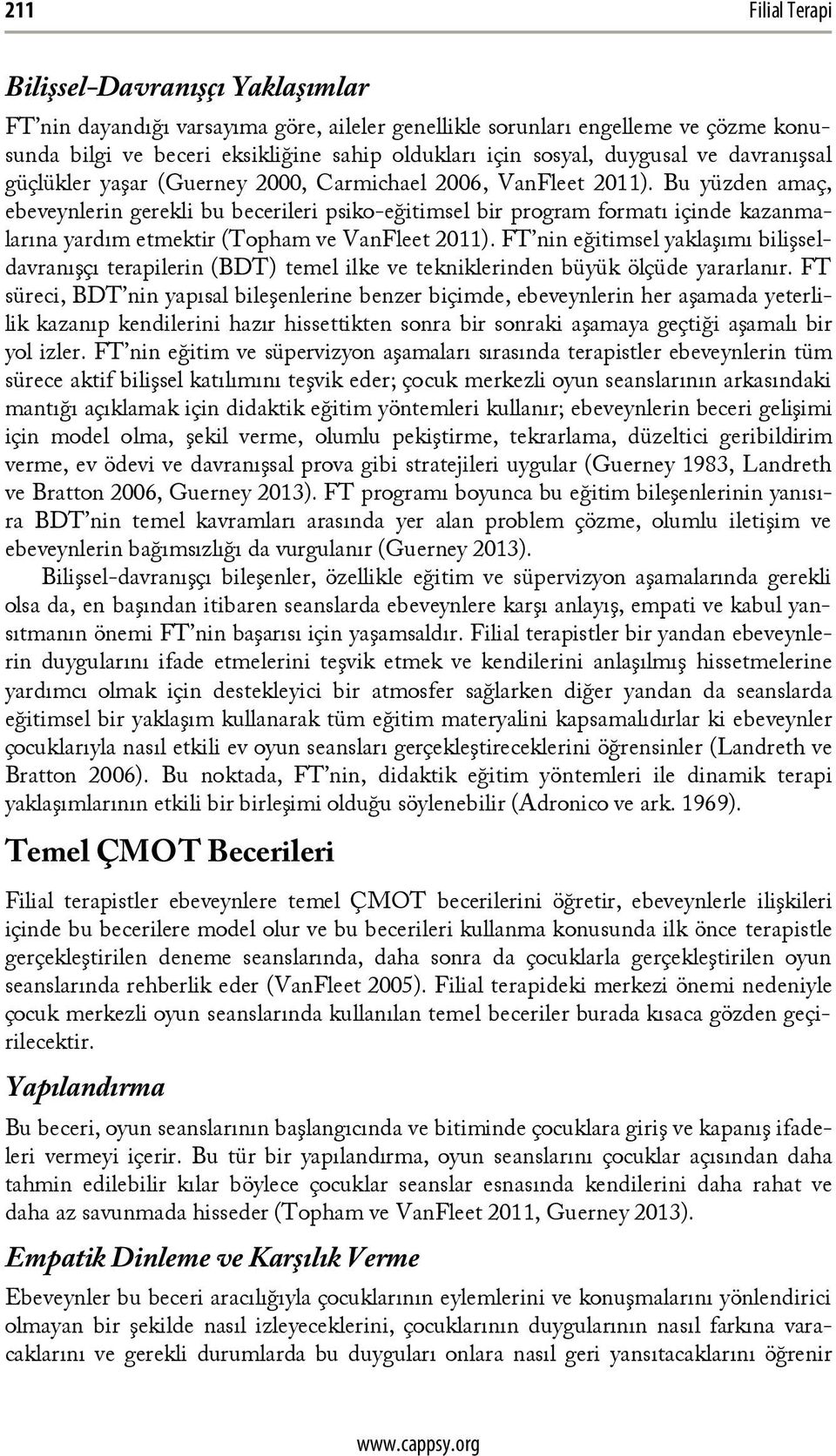 Bu yüzden amaç, ebeveynlerin gerekli bu becerileri psiko-eğitimsel bir program formatı içinde kazanmalarına yardım etmektir (Topham ve VanFleet 2011).