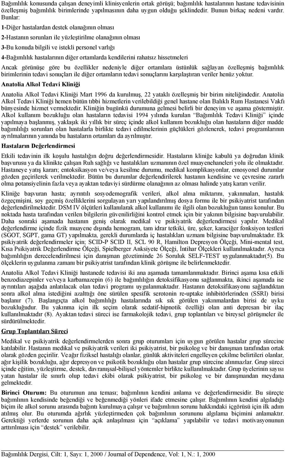 Bunlar: 1-Diğer hastalardan destek olanağının olması 2-Hastanın sorunları ile yüzleştirilme olanağının olması 3-Bu konuda bilgili ve istekli personel varlığı 4-Bağımlılık hastalarının diğer