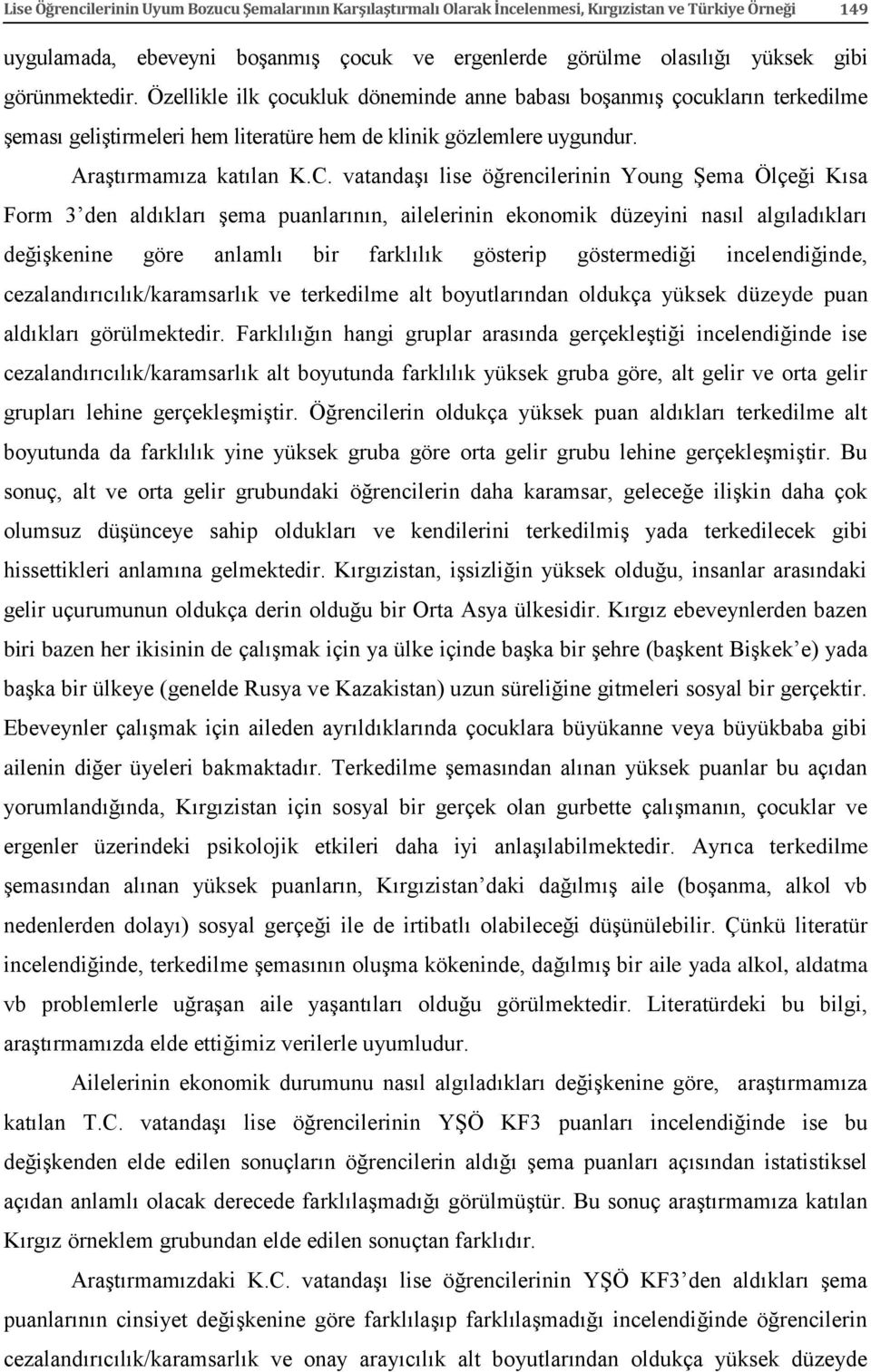 vatandaşı lise öğrencilerinin Young Şema Ölçeği Kısa Form 3 den aldıkları şema puanlarının, ailelerinin ekonomik düzeyini nasıl algıladıkları değişkenine göre anlamlı bir farklılık gösterip