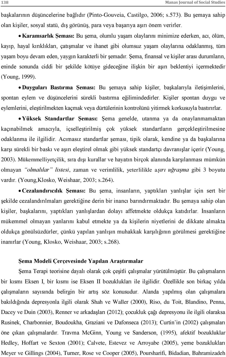 Karamsarlık Şeması: Bu şema, olumlu yaşam olaylarını minimize ederken, acı, ölüm, kayıp, hayal kırıklıkları, çatışmalar ve ihanet gibi olumsuz yaşam olaylarına odaklanmış, tüm yaşam boyu devam eden,