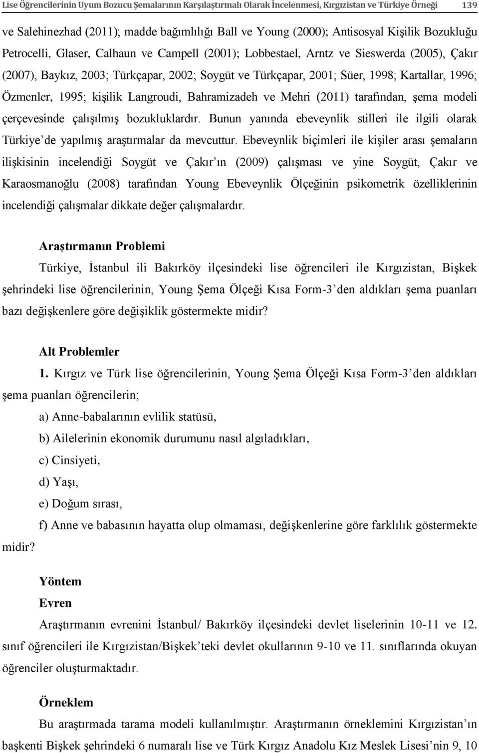 Özmenler, 1995; kişilik Langroudi, Bahramizadeh ve Mehri (2011) tarafından, şema modeli çerçevesinde çalışılmış bozukluklardır.