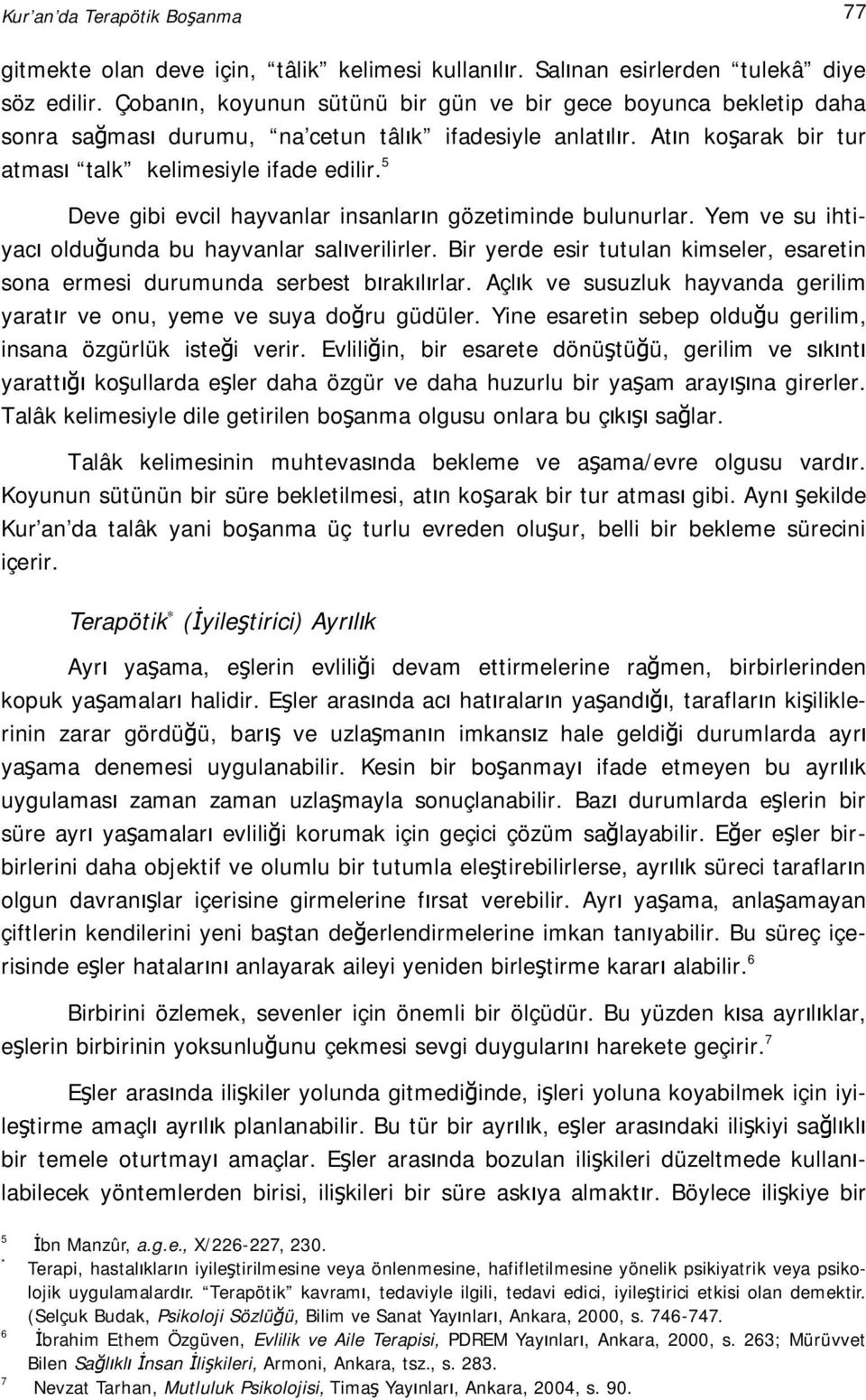 5 Deve gibi evcil hayvanlar insanların gözetiminde bulunurlar. Yem ve su ihtiyacı olduğunda bu hayvanlar salıverilirler.