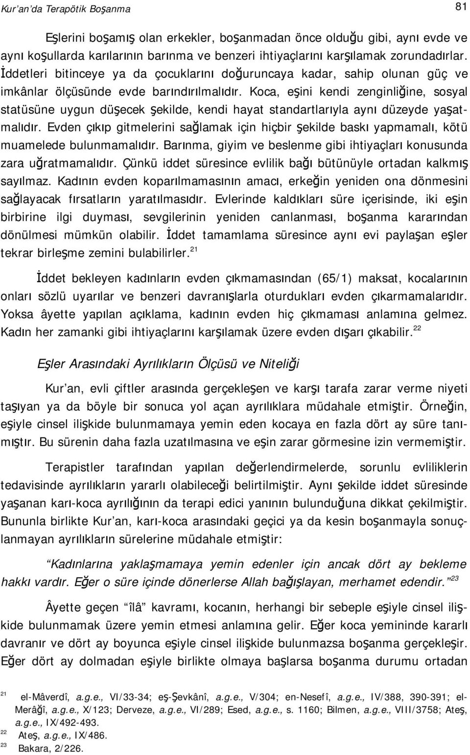 Koca, eşini kendi zenginliğine, sosyal statüsüne uygun düşecek şekilde, kendi hayat standartlarıyla aynı düzeyde yaşatmalıdır.