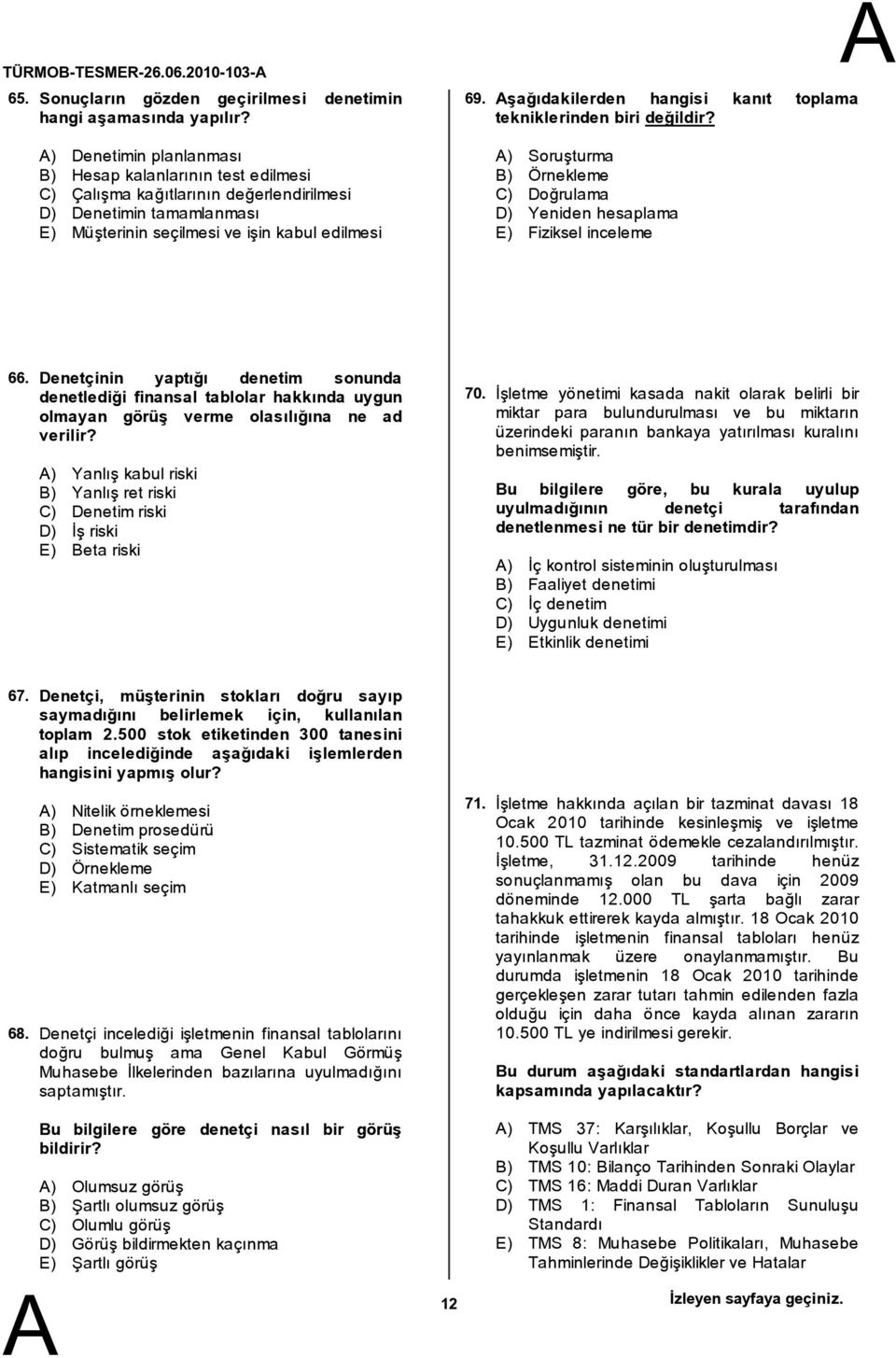 şağıdakilerden hangisi kanıt toplama tekniklerinden birideğildir? ) Soruşturma ) Örnekleme C) Doğrulama D) Yeniden hesaplama E) Fiziksel inceleme 66.