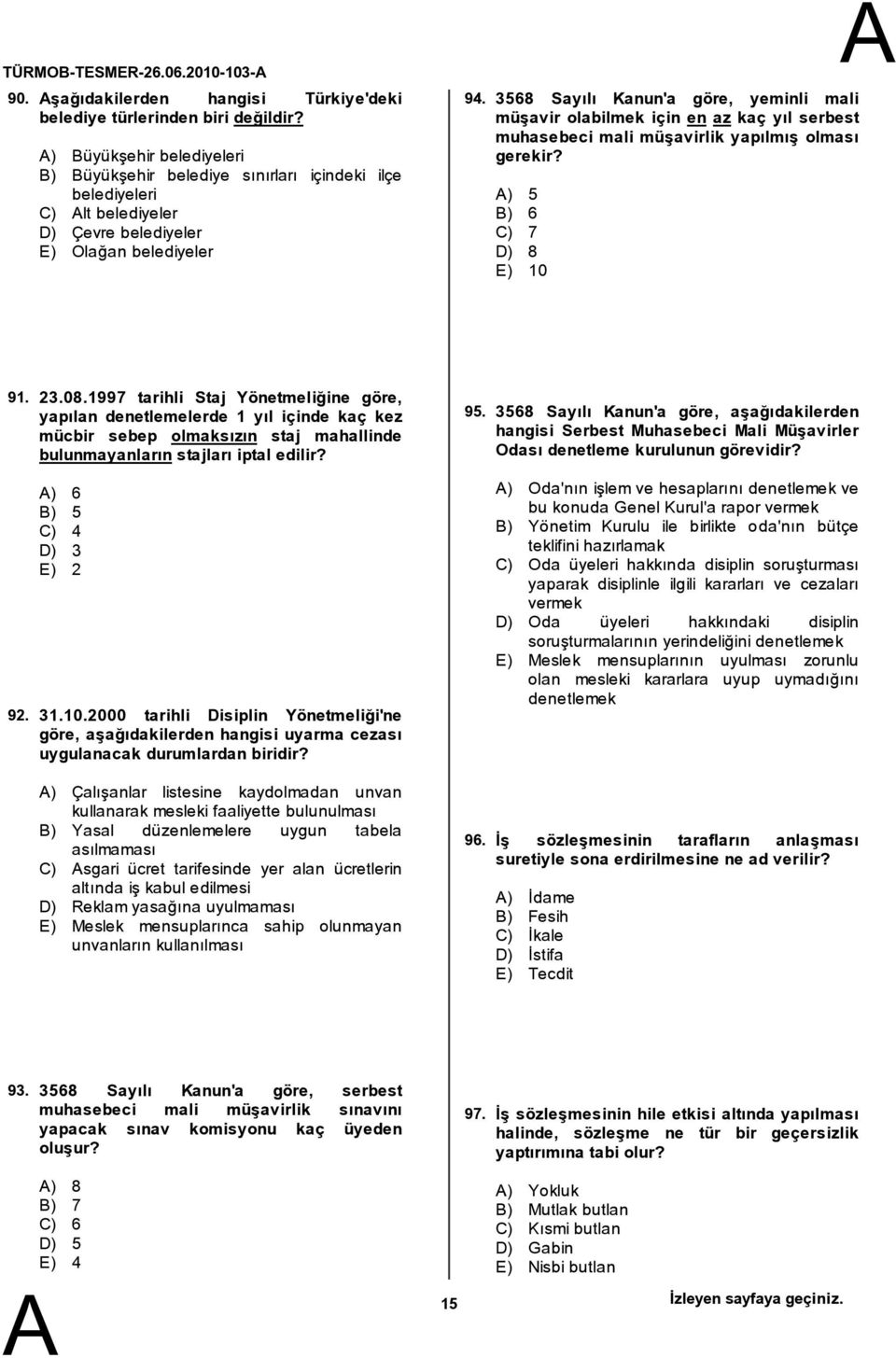 3568 Sayılı Kanun'a göre, yeminli mali müşavir olabilmek için en az kaç yıl serbest muhasebeci mali müşavirlik yapılmış olması gerekir? ) 5 ) 6 C) 7 D) 8 E) 10 91. 92. 23.08.