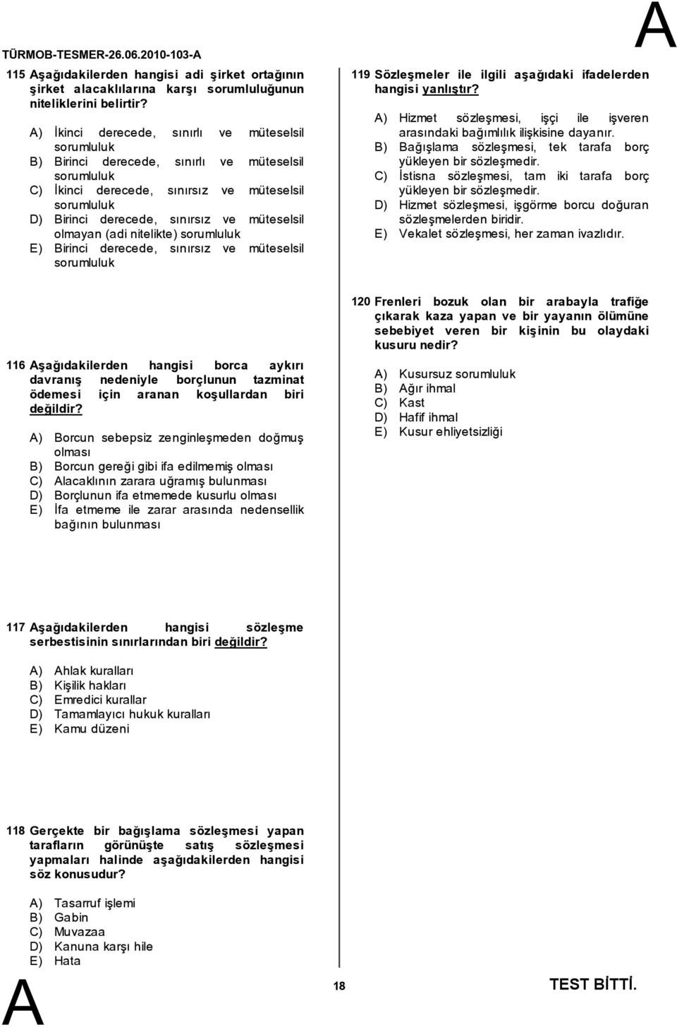 müteselsil olmayan (adi nitelikte)sorumluluk E) irinci derecede, sınırsız ve müteselsil sorumluluk 119 Sözleşmeler ile ilgili aşağıdaki ifadelerden hangisi yanlıştır?