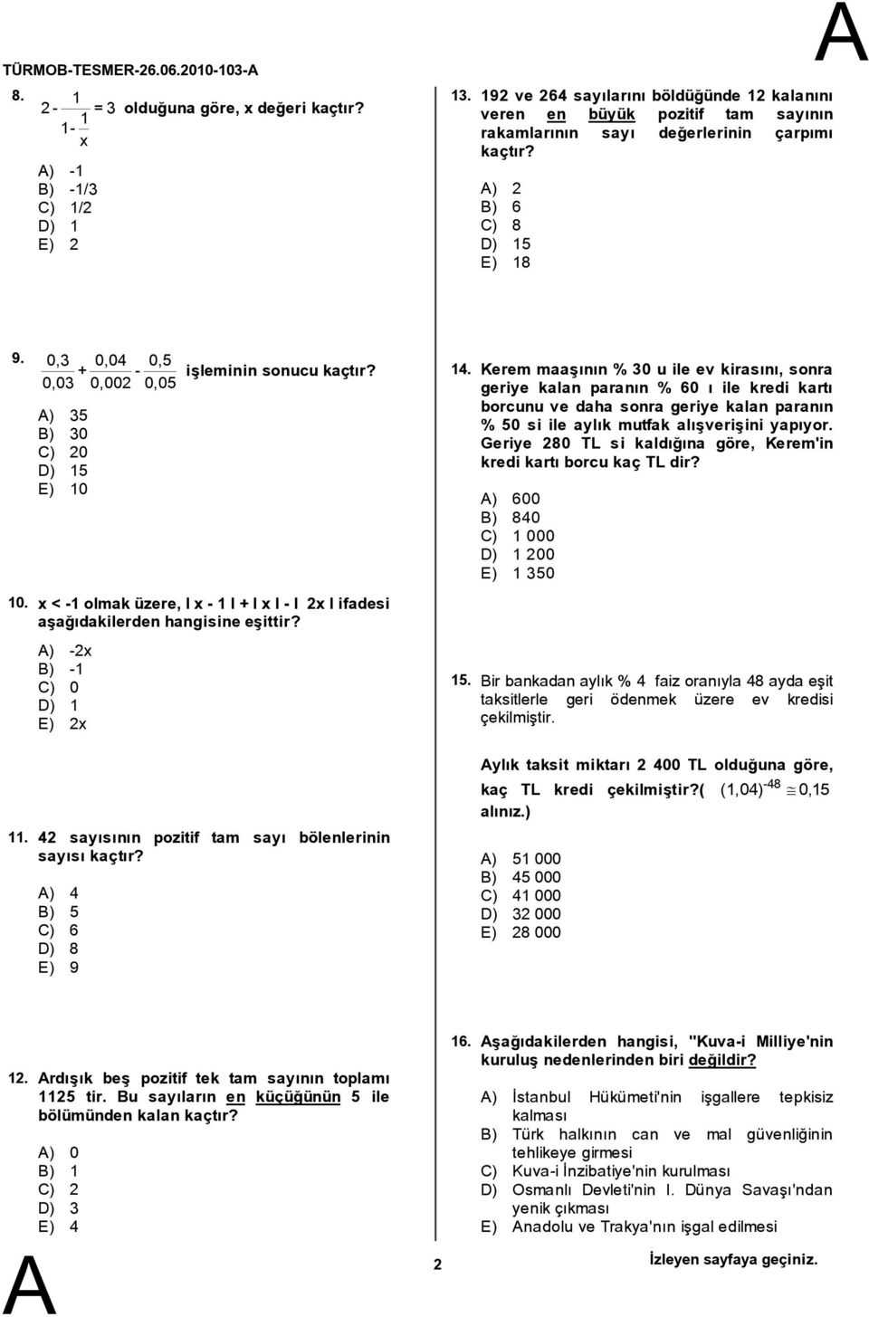 0,3 0,04 0,5 + - 0,03 0,002 0,05 ) 35 ) 30 C) 20 D) 15 E) 10 işleminin sonucu kaçtır? x < -1 olmak üzere, I x - 1 I + I x I - I 2x I ifadesi aşağıdakilerden hangisine eşittir?