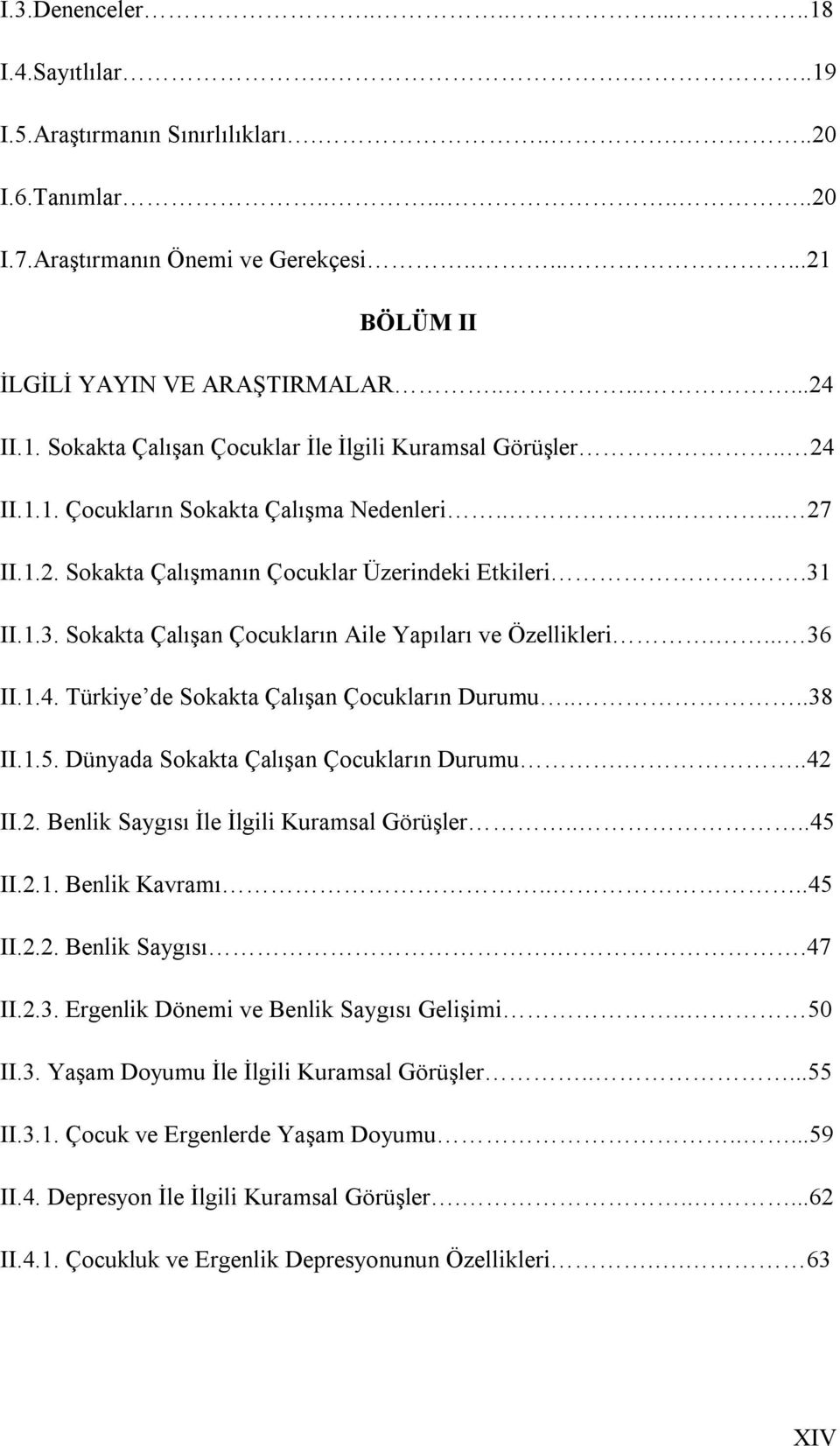 II.1.3. Sokakta Çalışan Çocukların Aile Yapıları ve Özellikleri.... 36 II.1.4. Türkiye de Sokakta Çalışan Çocukların Durumu....38 II.1.5. Dünyada Sokakta Çalışan Çocukların Durumu...42 