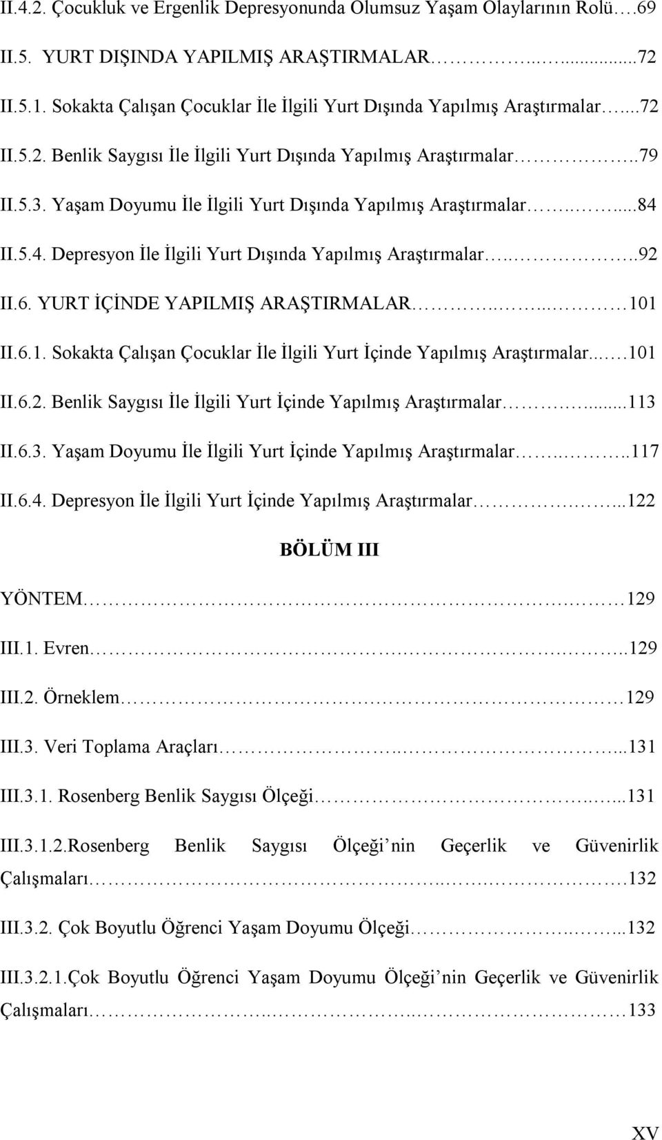 Yaşam Doyumu İle İlgili Yurt Dışında Yapılmış Araştırmalar.....84 II.5.4. Depresyon İle İlgili Yurt Dışında Yapılmış Araştırmalar....92 II.6. YURT İÇİNDE YAPILMIŞ ARAŞTIRMALAR..... 10