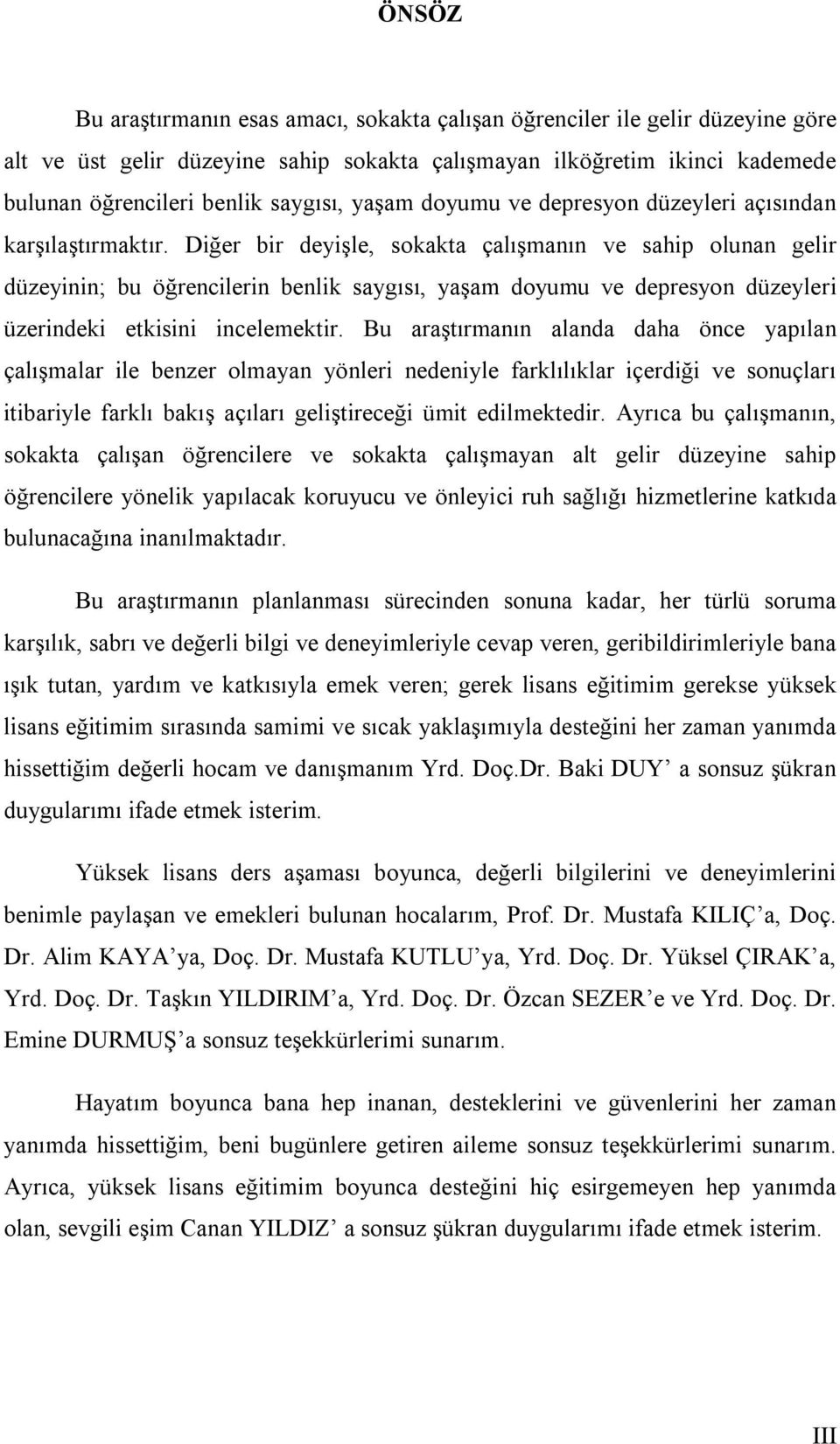 Diğer bir deyişle, sokakta çalışmanın ve sahip olunan gelir düzeyinin; bu öğrencilerin benlik saygısı, yaşam doyumu ve depresyon düzeyleri üzerindeki etkisini incelemektir.