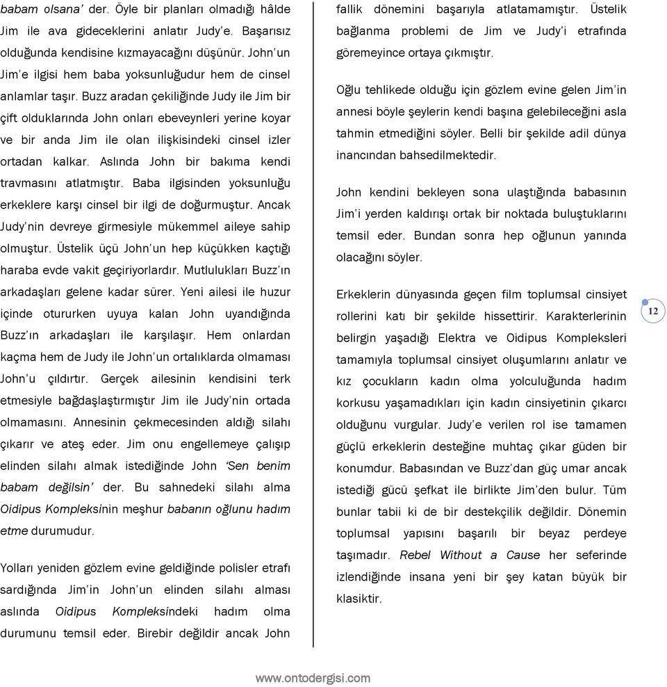 Buzz aradan çekiliğinde Judy ile Jim bir çift olduklarında John onları ebeveynleri yerine koyar ve bir anda Jim ile olan ilişkisindeki cinsel izler ortadan kalkar.