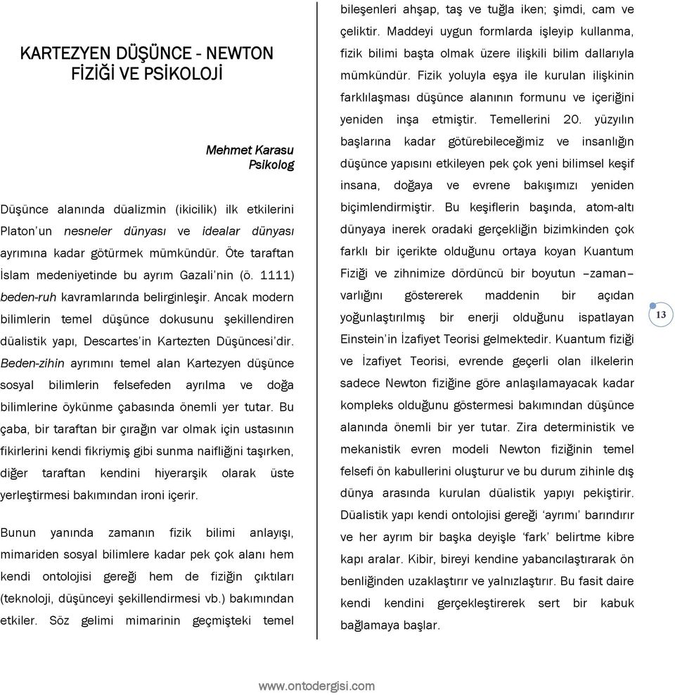 Ancak modern bilimlerin temel düşünce dokusunu şekillendiren düalistik yapı, Descartes in Kartezten Düşüncesi dir.