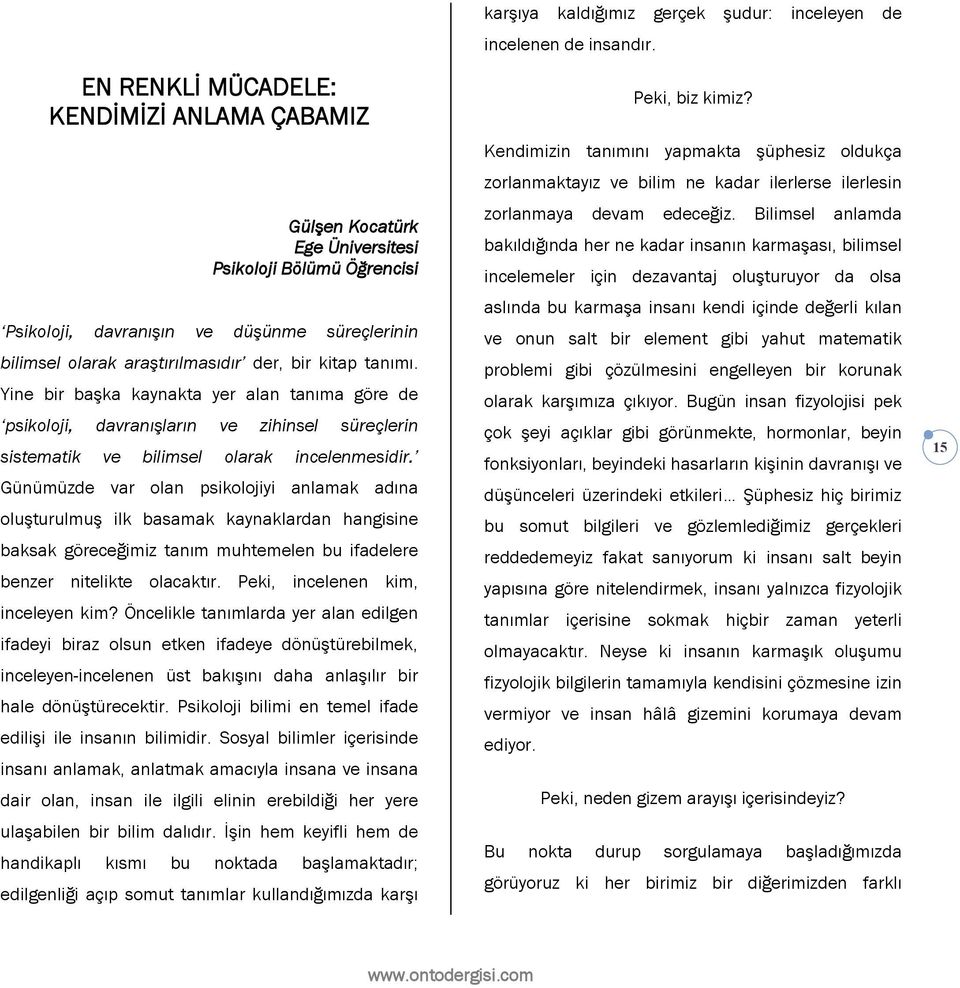 Günümüzde var olan psikolojiyi anlamak adına oluşturulmuş ilk basamak kaynaklardan hangisine baksak göreceğimiz tanım muhtemelen bu ifadelere benzer nitelikte olacaktır.