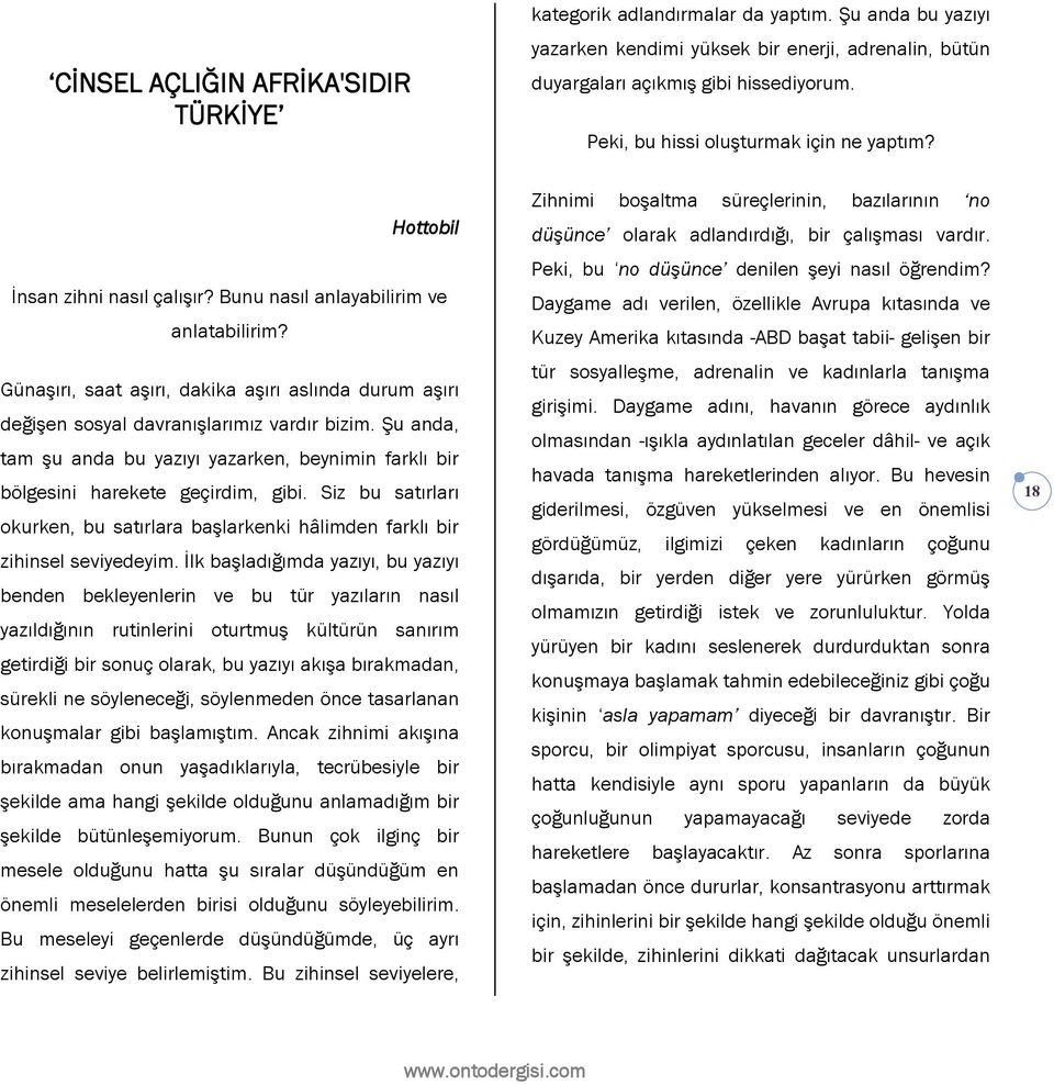 Günaşırı, saat aşırı, dakika aşırı aslında durum aşırı değişen sosyal davranışlarımız vardır bizim. Şu anda, tam şu anda bu yazıyı yazarken, beynimin farklı bir bölgesini harekete geçirdim, gibi.