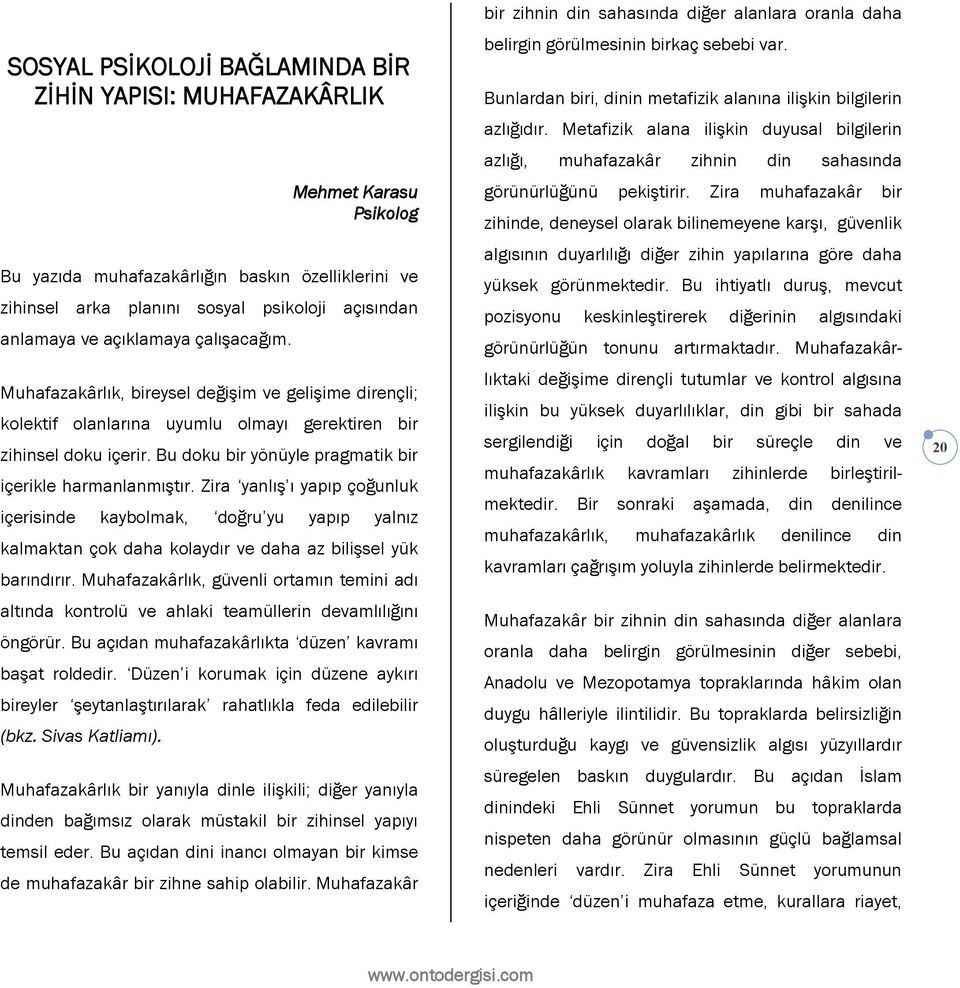 Bu doku bir yönüyle pragmatik bir içerikle harmanlanmıştır. Zira yanlış ı yapıp çoğunluk içerisinde kaybolmak, doğru yu yapıp yalnız kalmaktan çok daha kolaydır ve daha az bilişsel yük barındırır.