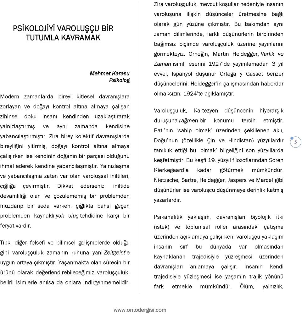 Zira birey kolektif davranışlarda bireyliğini yitirmiş, doğayı kontrol altına almaya çalışırken ise kendinin doğanın bir parçası olduğunu ihmal ederek kendine yabancılaşmıştır.