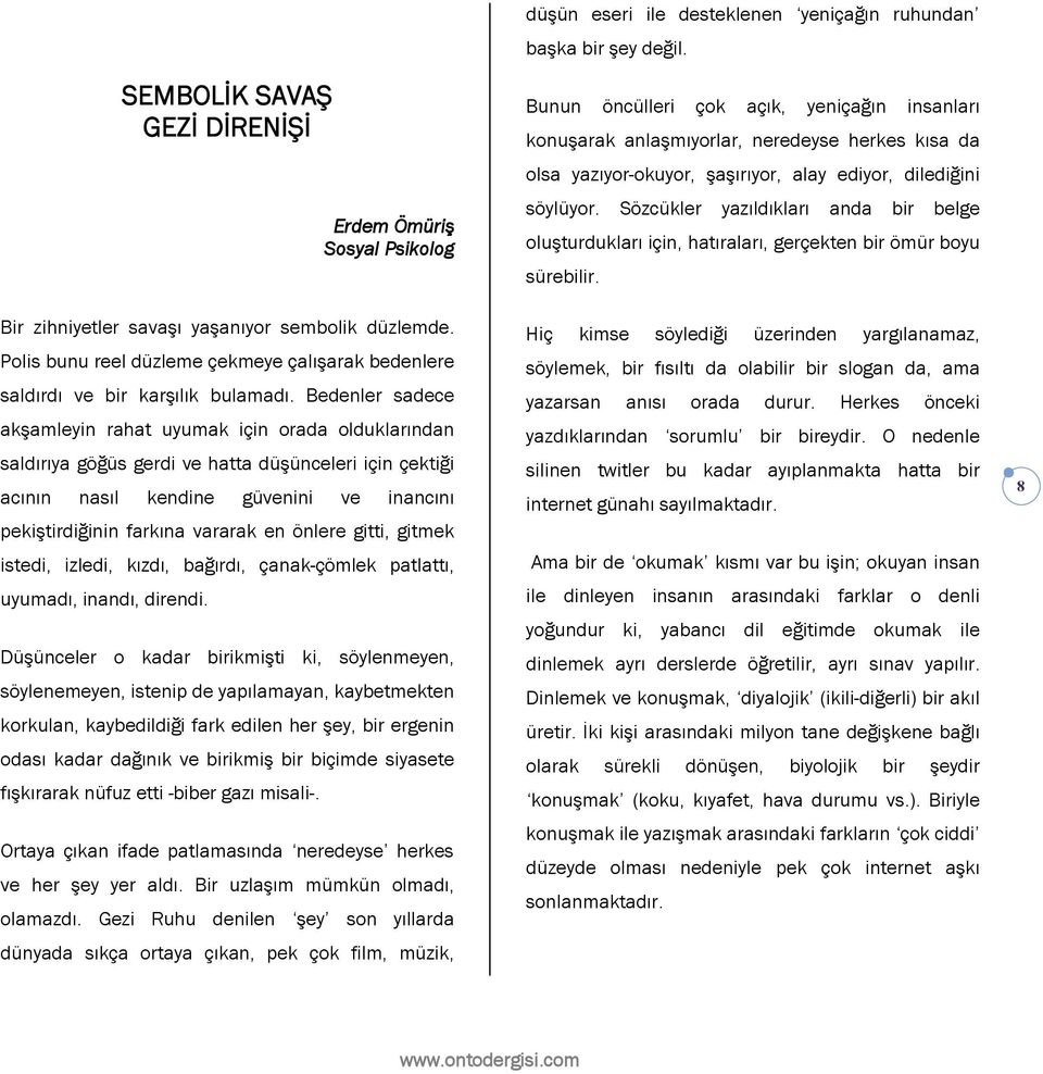 dilediğini söylüyor. Sözcükler yazıldıkları anda bir belge oluşturdukları için, hatıraları, gerçekten bir ömür boyu sürebilir. Bir zihniyetler savaşı yaşanıyor sembolik düzlemde.