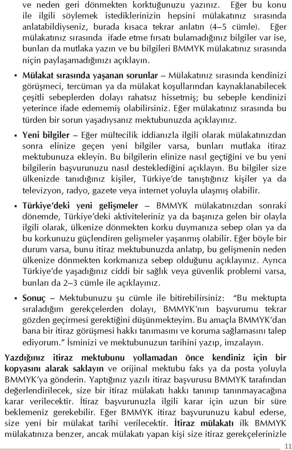 Mülakat sırasında yaşanan sorunlar Mülakatınız sırasında kendinizi görüşmeci, tercüman ya da mülakat koşullarından kaynaklanabilecek çeşitli sebeplerden dolayı rahatsız hissetmiş; bu sebeple