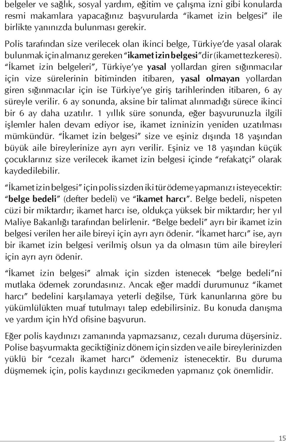 İkamet izin belgeleri, Türkiye ye yasal yollardan giren sığınmacılar için vize sürelerinin bitiminden itibaren, yasal olmayan yollardan giren sığınmacılar için ise Türkiye ye giriş tarihlerinden