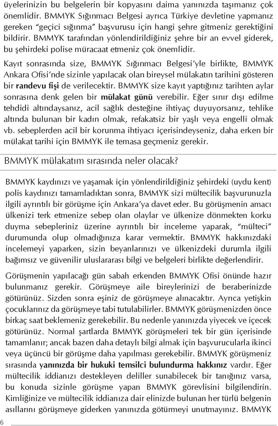 BMMYK tarafından yönlendirildiğiniz şehre bir an evvel giderek, bu şehirdeki polise müracaat etmeniz çok önemlidir.