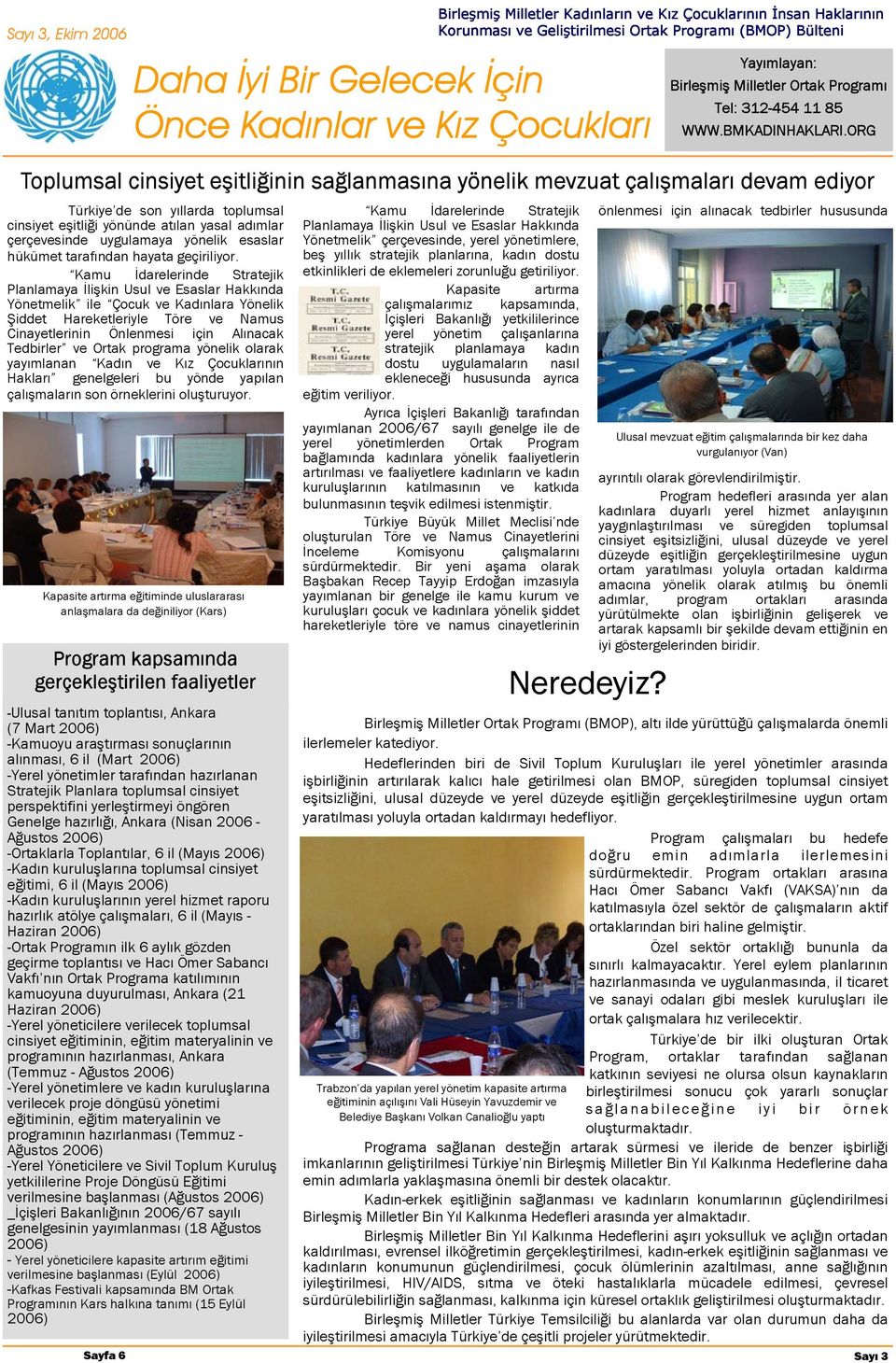 toplumsal cinsiyet eğitimi, 6 il (Mayıs 2006) -Kadın kuruluşlarının yerel hizmet raporu hazırlık atölye çalışmaları, 6 il (Mayıs - Haziran 2006) -Ortak Programın ilk 6 aylık gözden geçirme toplantısı