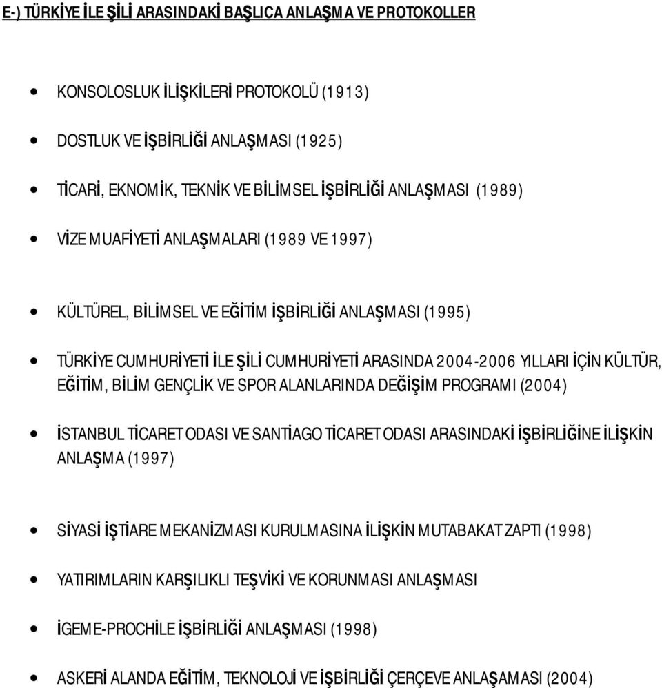 EĞİTİM, BİLİM GENÇLİK VE SPOR ALANLARINDA DEĞİŞİM PROGRAMI (2004) İSTANBUL TİCARET ODASI VE SANTİAGO TİCARET ODASI ARASINDAKİ İŞBİRLİĞİNE İLİŞKİN ANLAŞMA (1997) SİYASİ İŞTİARE MEKANİZMASI