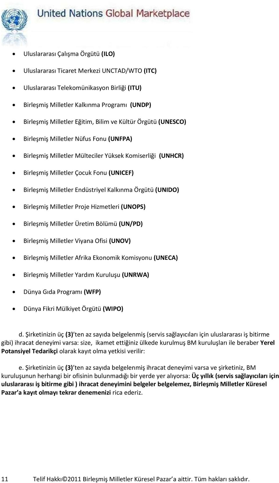 Endüstriyel Kalkınma Örgütü (UNIDO) Birleşmiş Milletler Proje Hizmetleri (UNOPS) Birleşmiş Milletler Üretim Bölümü (UN/PD) Birleşmiş Milletler Viyana Ofisi (UNOV) Birleşmiş Milletler Afrika Ekonomik