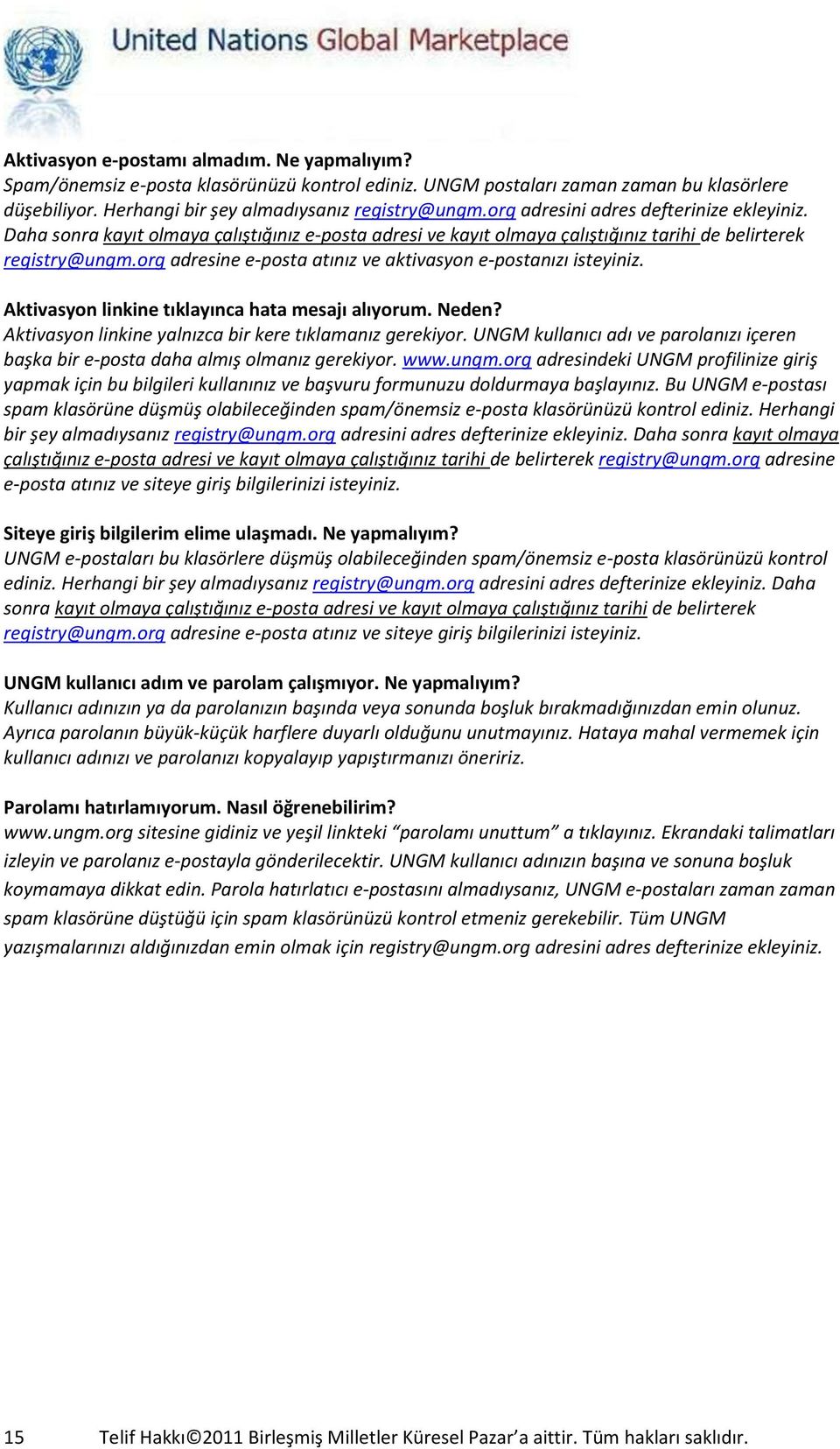 org adresine e-posta atınız ve aktivasyon e-postanızı isteyiniz. Aktivasyon linkine tıklayınca hata mesajı alıyorum. Neden? Aktivasyon linkine yalnızca bir kere tıklamanız gerekiyor.