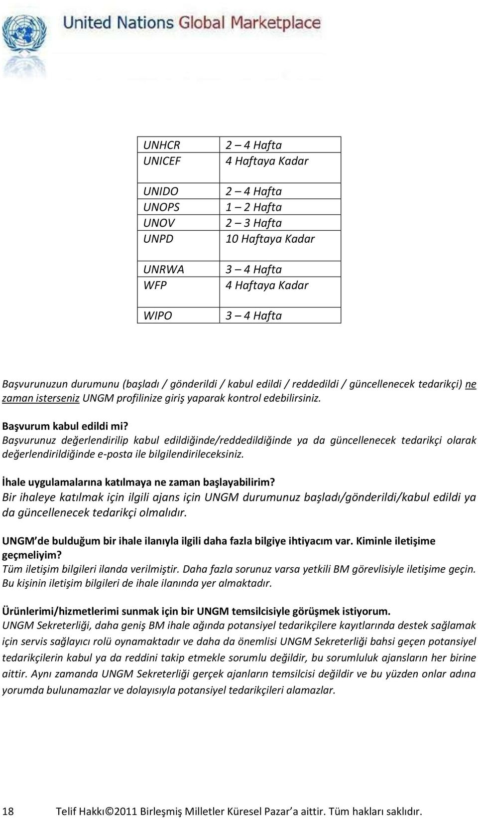 Başvurunuz değerlendirilip kabul edildiğinde/reddedildiğinde ya da güncellenecek tedarikçi olarak değerlendirildiğinde e-posta ile bilgilendirileceksiniz.