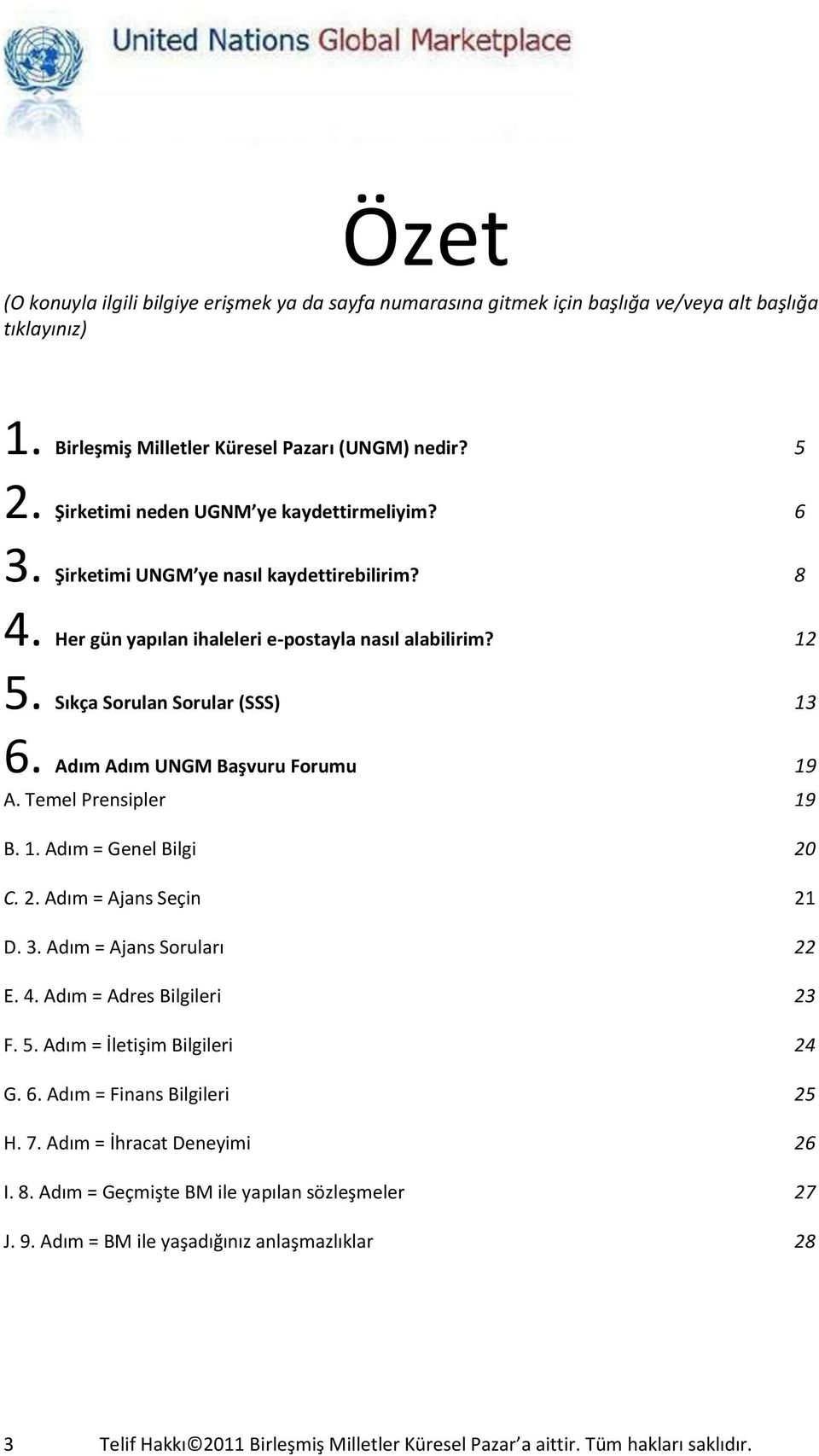 Adım Adım UNGM Başvuru Forumu 19 A. Temel Prensipler 19 B. 1. Adım = Genel Bilgi 20 C. 2. Adım = Ajans Seçin 21 D. 3. Adım = Ajans Soruları 22 E. 4. Adım = Adres Bilgileri 23 F. 5.