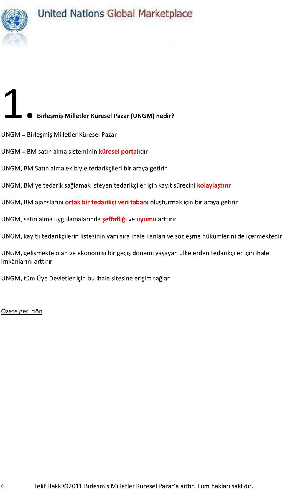 tedarikçiler için kayıt sürecini kolaylaştırır UNGM, BM ajanslarını ortak bir tedarikçi veri tabanı oluşturmak için bir araya getirir UNGM, satın alma uygulamalarında şeffaflığı ve uyumu arttırır