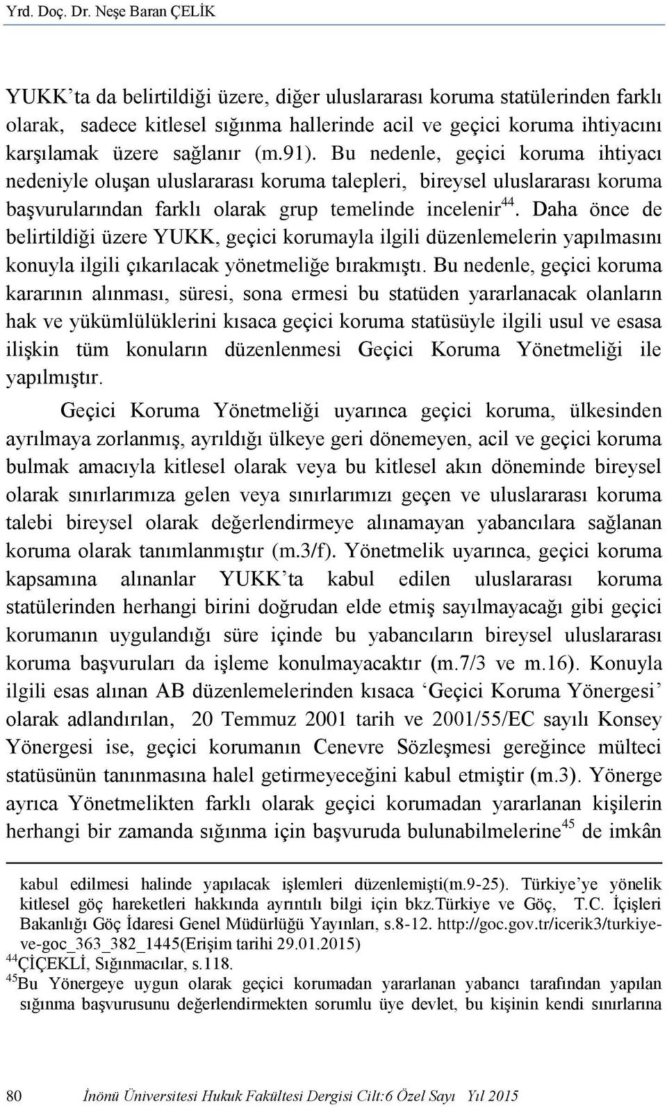 91). Bu nedenle, geçici koruma ihtiyacı nedeniyle oluşan uluslararası koruma talepleri, bireysel uluslararası koruma başvurularından farklı olarak grup temelinde incelenir 44.