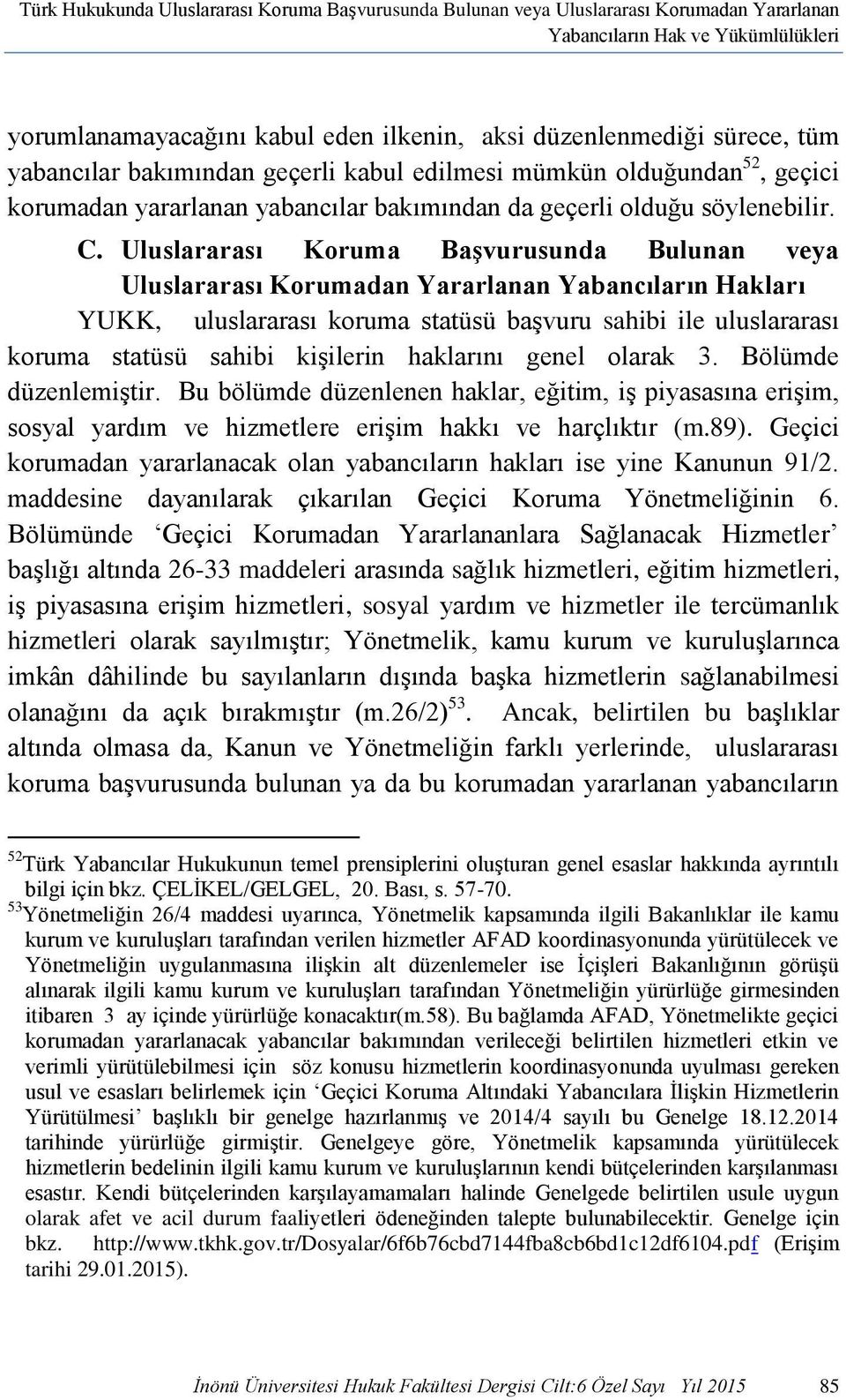 Uluslararası Koruma Başvurusunda Bulunan veya Uluslararası Korumadan Yararlanan Yabancıların Hakları YUKK, uluslararası koruma statüsü başvuru sahibi ile uluslararası koruma statüsü sahibi kişilerin