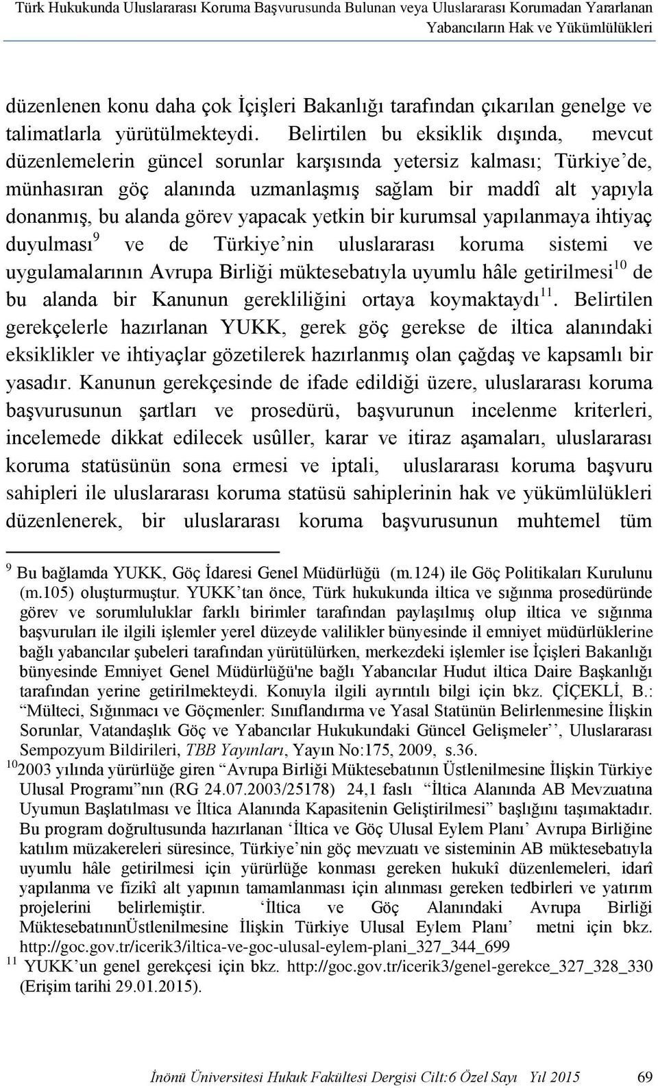 Belirtilen bu eksiklik dışında, mevcut düzenlemelerin güncel sorunlar karşısında yetersiz kalması; Türkiye de, münhasıran göç alanında uzmanlaşmış sağlam bir maddî alt yapıyla donanmış, bu alanda