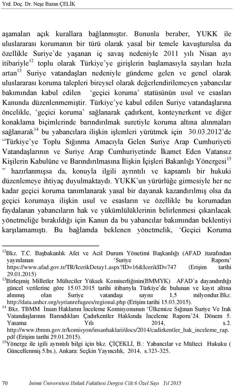 ye girişlerin başlamasıyla sayıları hızla artan 13 Suriye vatandaşları nedeniyle gündeme gelen ve genel olarak uluslararası koruma talepleri bireysel olarak değerlendirilemeyen yabancılar bakımından