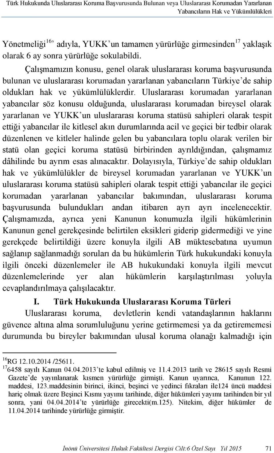 Çalışmamızın konusu, genel olarak uluslararası koruma başvurusunda bulunan ve uluslararası korumadan yararlanan yabancıların Türkiye de sahip oldukları hak ve yükümlülüklerdir.