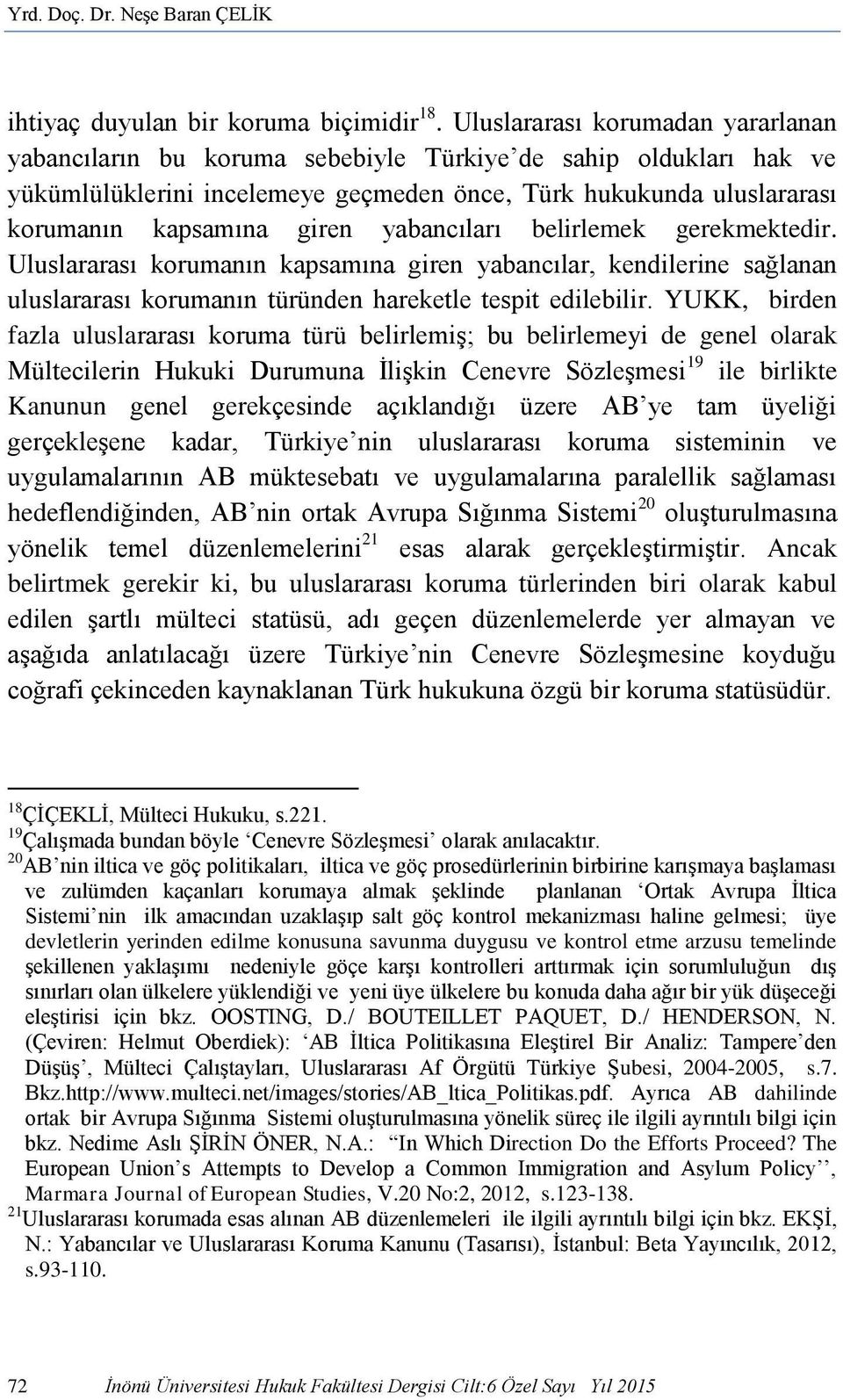 yabancıları belirlemek gerekmektedir. Uluslararası korumanın kapsamına giren yabancılar, kendilerine sağlanan uluslararası korumanın türünden hareketle tespit edilebilir.