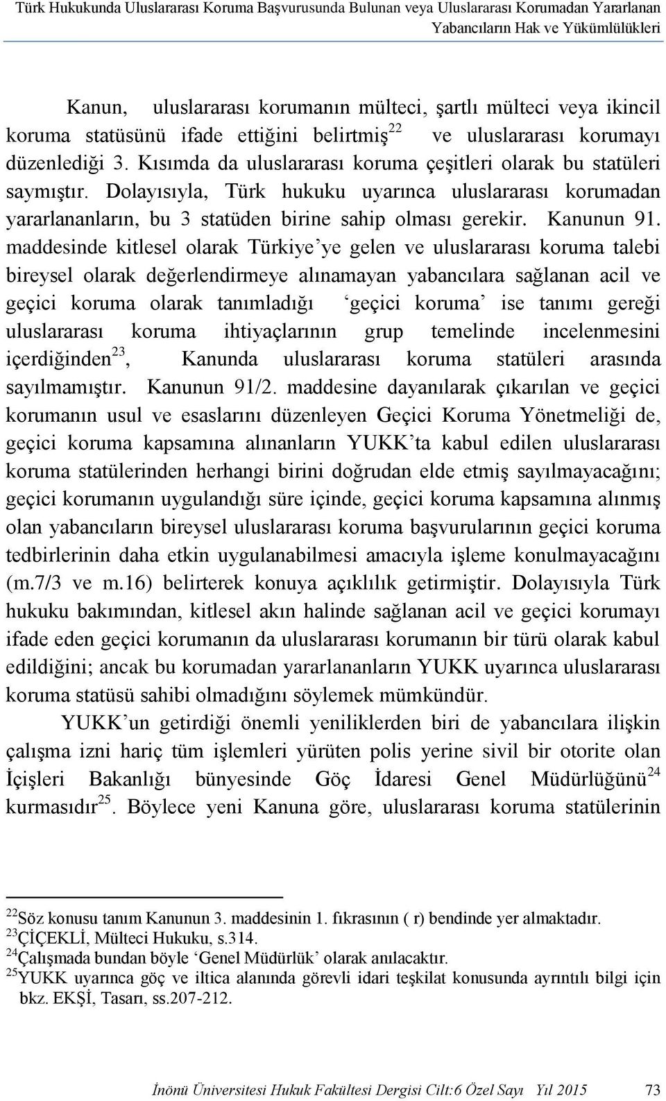 Dolayısıyla, Türk hukuku uyarınca uluslararası korumadan yararlananların, bu 3 statüden birine sahip olması gerekir. Kanunun 91.