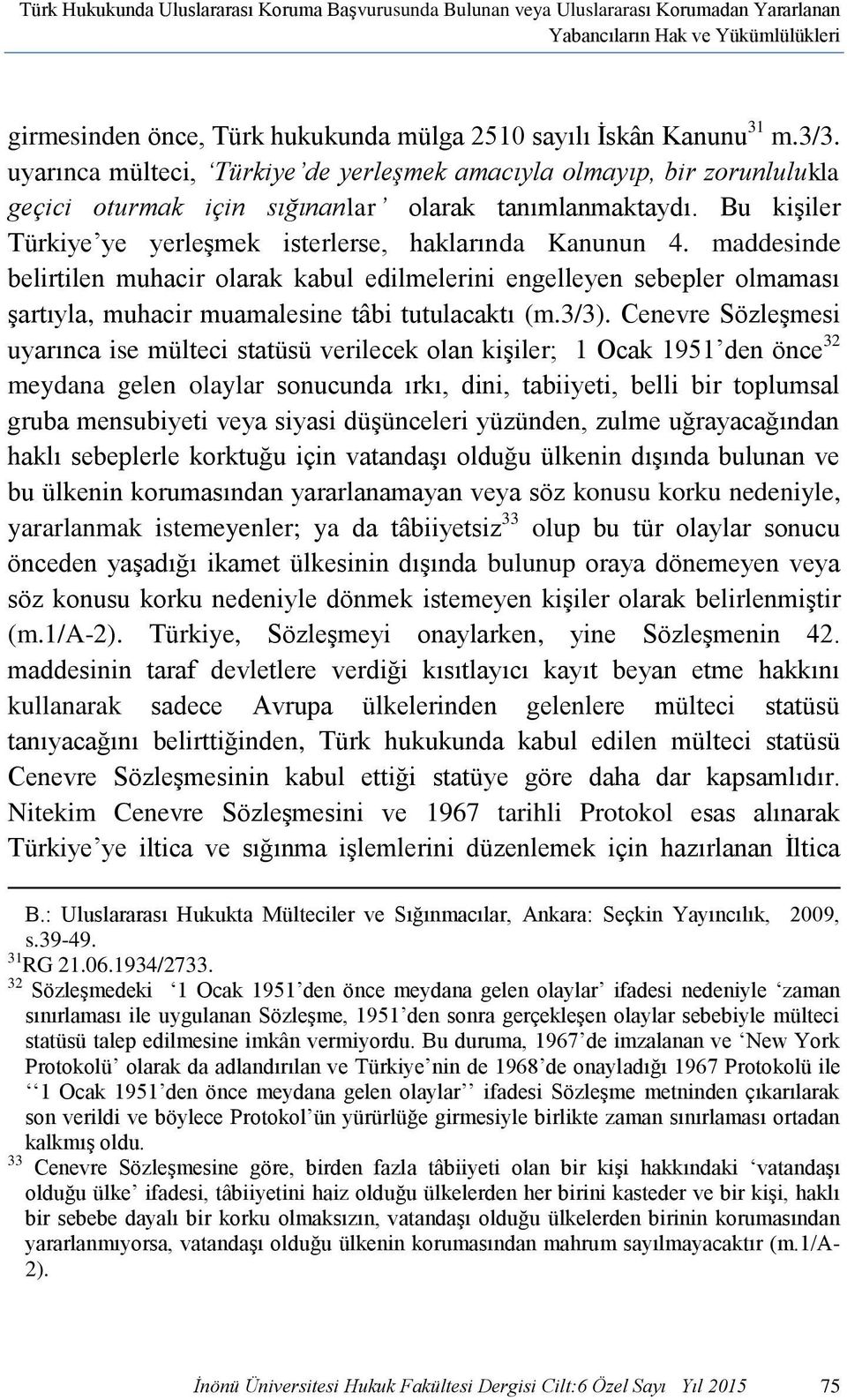 maddesinde belirtilen muhacir olarak kabul edilmelerini engelleyen sebepler olmaması şartıyla, muhacir muamalesine tâbi tutulacaktı (m.3/3).