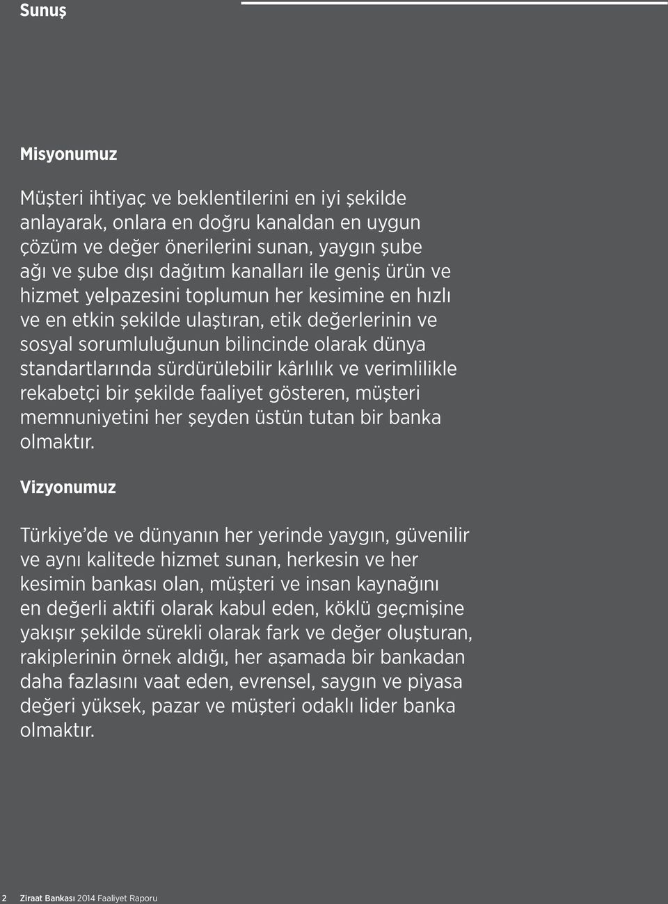 kârlılık ve verimlilikle rekabetçi bir şekilde faaliyet gösteren, müşteri memnuniyetini her şeyden üstün tutan bir banka olmaktır.