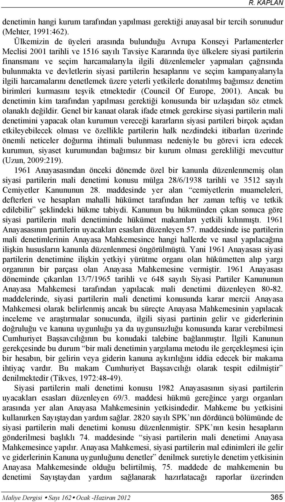 düzenlemeler yapmaları çağrısında bulunmakta ve devletlerin siyasi partilerin hesaplarını ve seçim kampanyalarıyla ilgili harcamalarını denetlemek üzere yeterli yetkilerle donatılmış bağımsız denetim