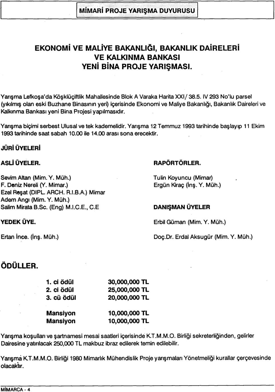 Yarisma biçimi serbest Ulusal ve tek kademelidir. Yarisma 12 Temmuz 1993 tarihinde baslayip 11 Ekim 1993 tarihinde saat sabah 10.00 ile 14.00 arasi sona erecektir. JÜRi ÜYELERi Asli ÜYELER.