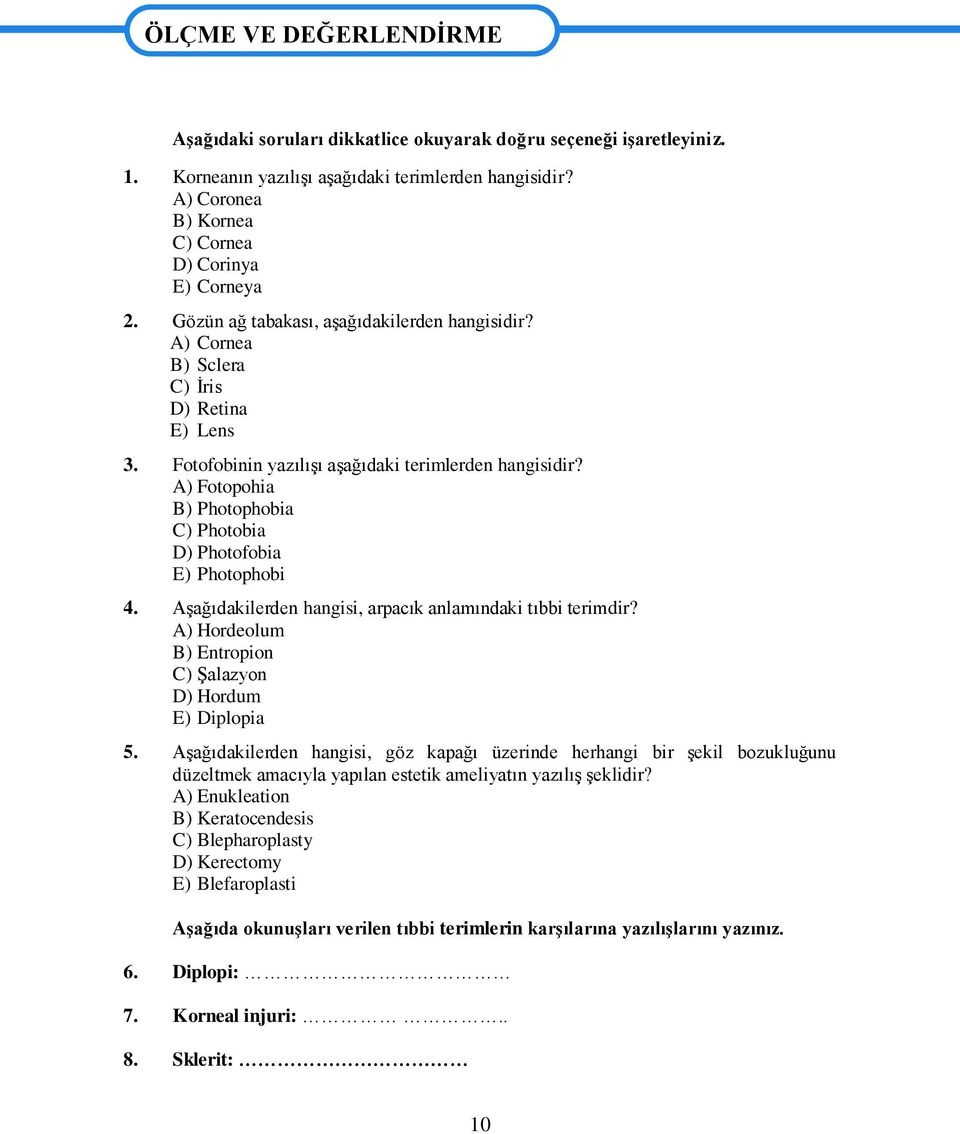 Fotofobinin yazılıģı aģağıdaki terimlerden hangisidir? A) Fotopohia B) Photophobia C) Photobia D) Photofobia E) Photophobi 4. AĢağıdakilerden hangisi, arpacık anlamındaki tıbbi terimdir?