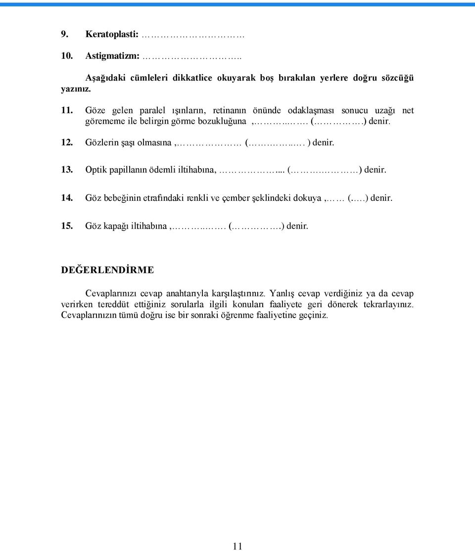 Optik papillanın ödemli iltihabına,... (. ) denir. 14. Göz bebeğinin etrafındaki renkli ve çember Ģeklindeki dokuya, (..) denir. 15. Göz kapağı iltihabına,... (.) denir. DEĞERLENDĠRME Cevaplarınızı cevap anahtarıyla karģılaģtırınız.