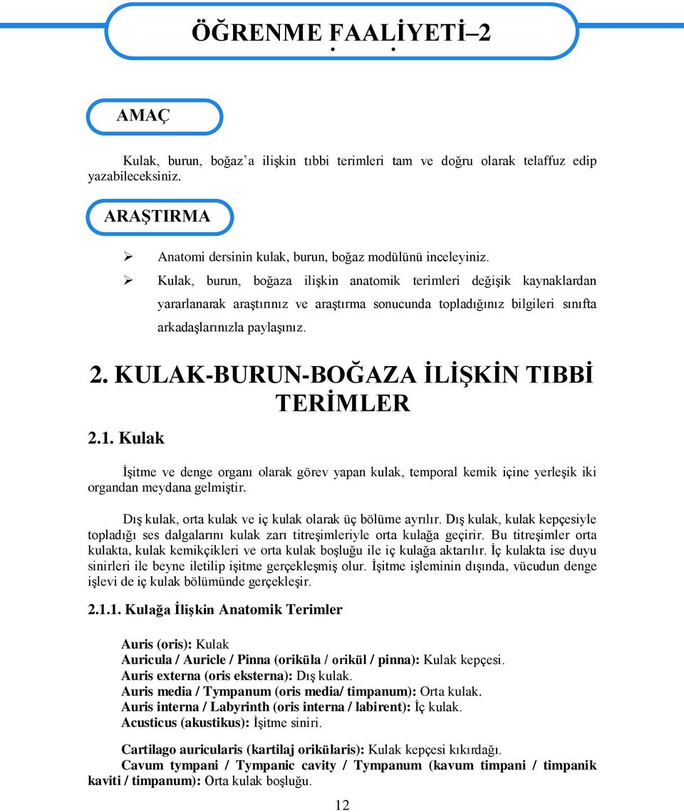 Kulak, burun, boğaza iliģkin anatomik terimleri değiģik kaynaklardan yararlanarak araģtırınız ve araģtırma sonucunda topladığınız bilgileri sınıfta arkadaģlarınızla paylaģınız. 2.