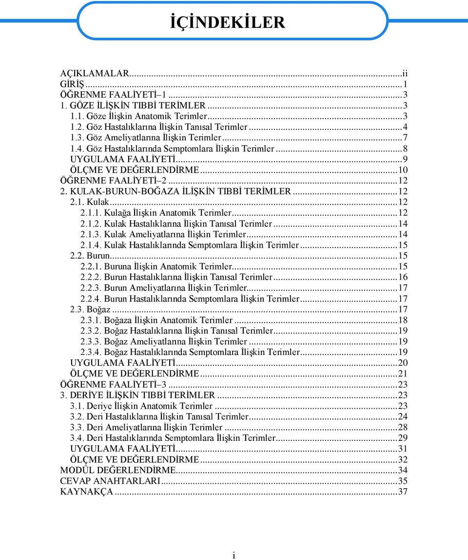 .. 12 2.1.1. Kulağa ĠliĢkin Anatomik Terimler... 12 2.1.2. Kulak Hastalıklarına ĠliĢkin Tanısal Terimler... 14 2.1.3. Kulak Ameliyatlarına ĠliĢkin Terimler... 14 2.1.4. Kulak Hastalıklarında Semptomlara ĠliĢkin Terimler.