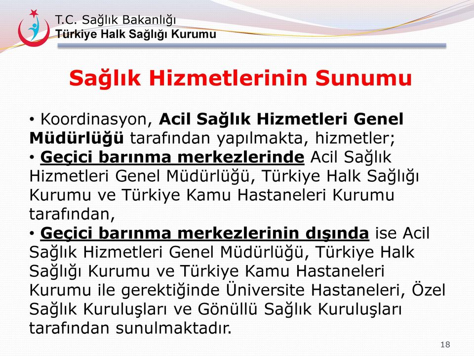 Geçici barınma merkezlerinin dışında ise Acil Sağlık Hizmetleri Genel Müdürlüğü, Türkiye Halk Sağlığı Kurumu ve Türkiye Kamu