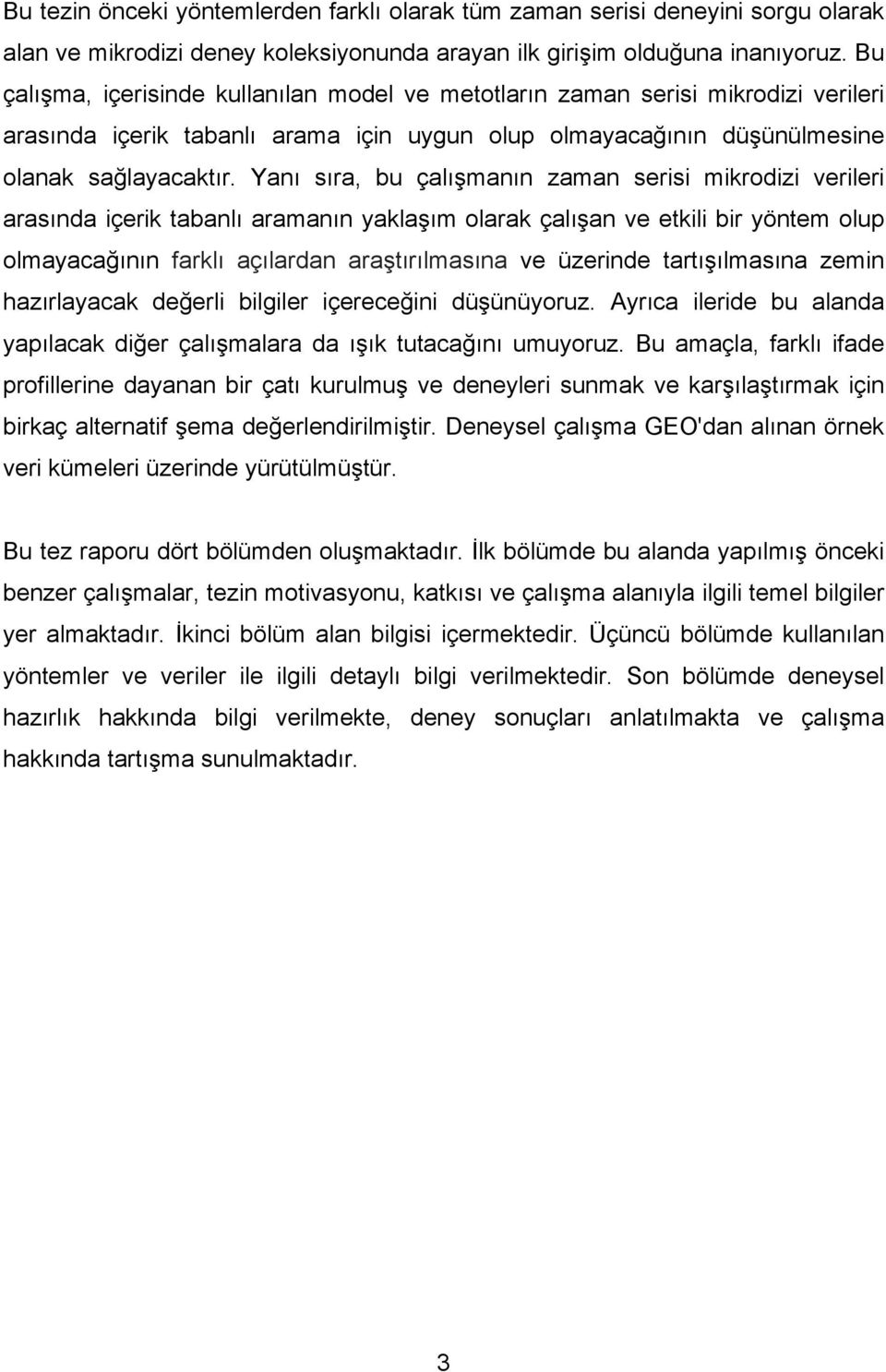 Yanı sıra, bu çalışmanın zaman serisi mikrodizi verileri arasında içerik tabanlı aramanın yaklaşım olarak çalışan ve etkili bir yöntem olup olmayacağının farklı açılardan araştırılmasına ve üzerinde